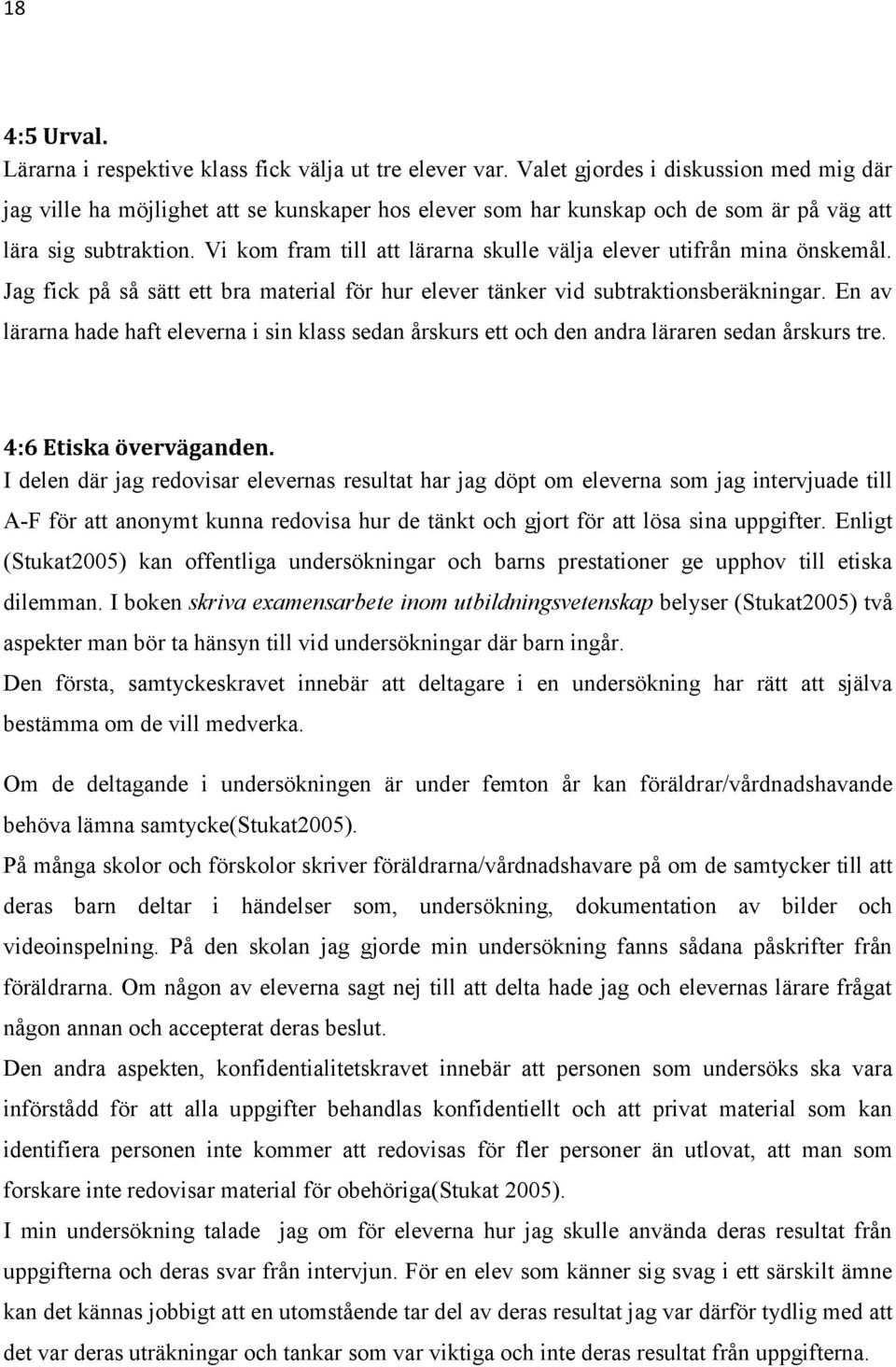 Vi kom fram till att lärarna skulle välja elever utifrån mina önskemål. Jag fick på så sätt ett bra material för hur elever tänker vid subtraktionsberäkningar.