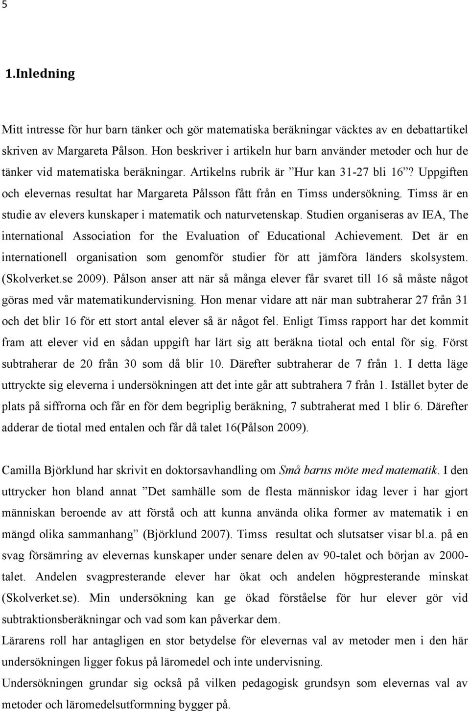 Uppgiften och elevernas resultat har Margareta Pålsson fått från en Timss undersökning. Timss är en studie av elevers kunskaper i matematik och naturvetenskap.