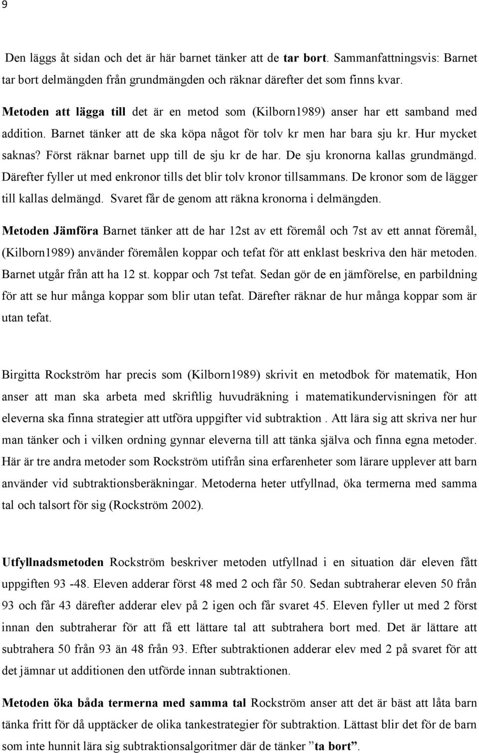 Först räknar barnet upp till de sju kr de har. De sju kronorna kallas grundmängd. Därefter fyller ut med enkronor tills det blir tolv kronor tillsammans. De kronor som de lägger till kallas delmängd.