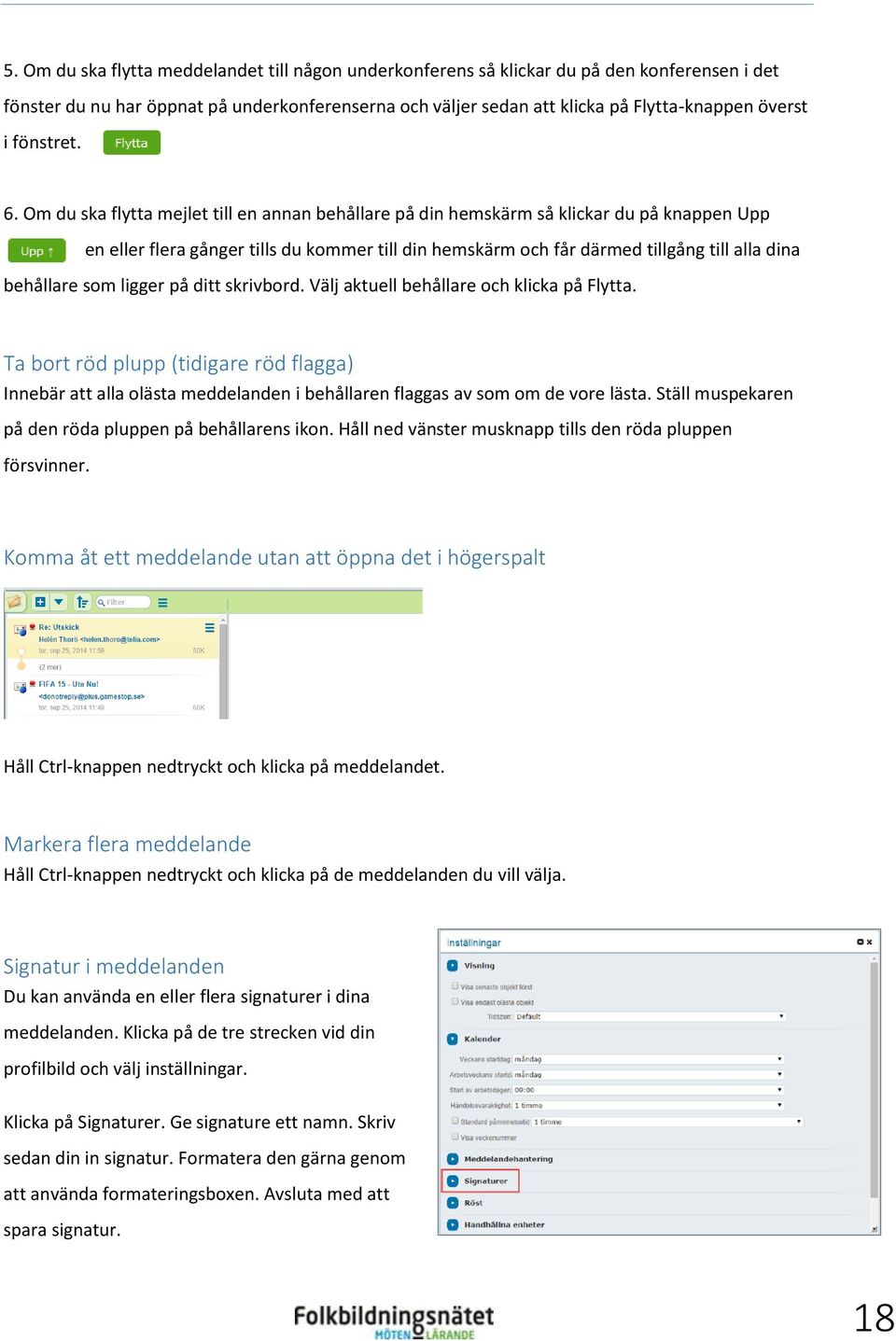 Om du ska flytta mejlet till en annan behållare på din hemskärm så klickar du på knappen Upp en eller flera gånger tills du kommer till din hemskärm och får därmed tillgång till alla dina behållare