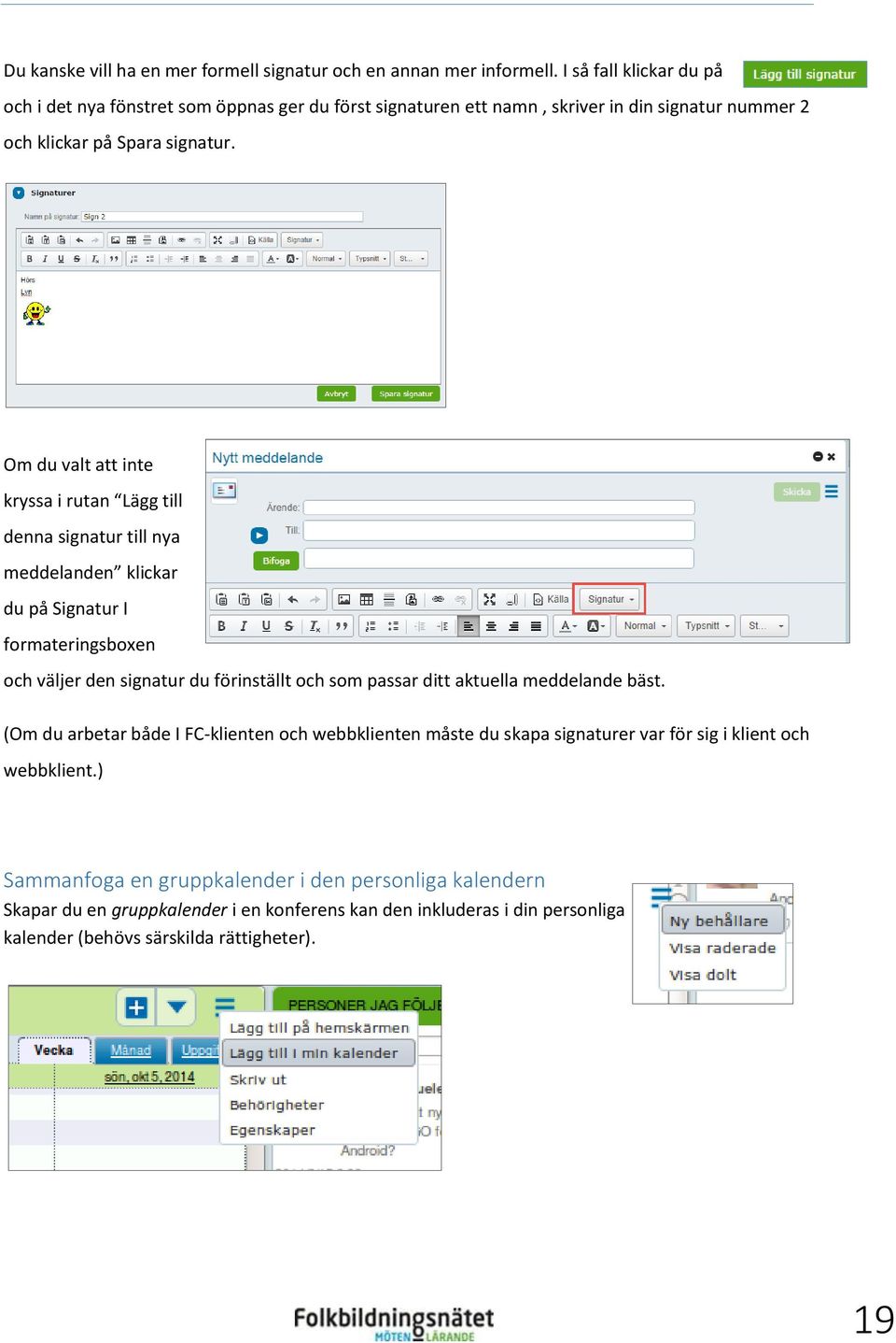 Om du valt att inte kryssa i rutan Lägg till denna signatur till nya meddelanden klickar du på Signatur I formateringsboxen och väljer den signatur du förinställt och som passar