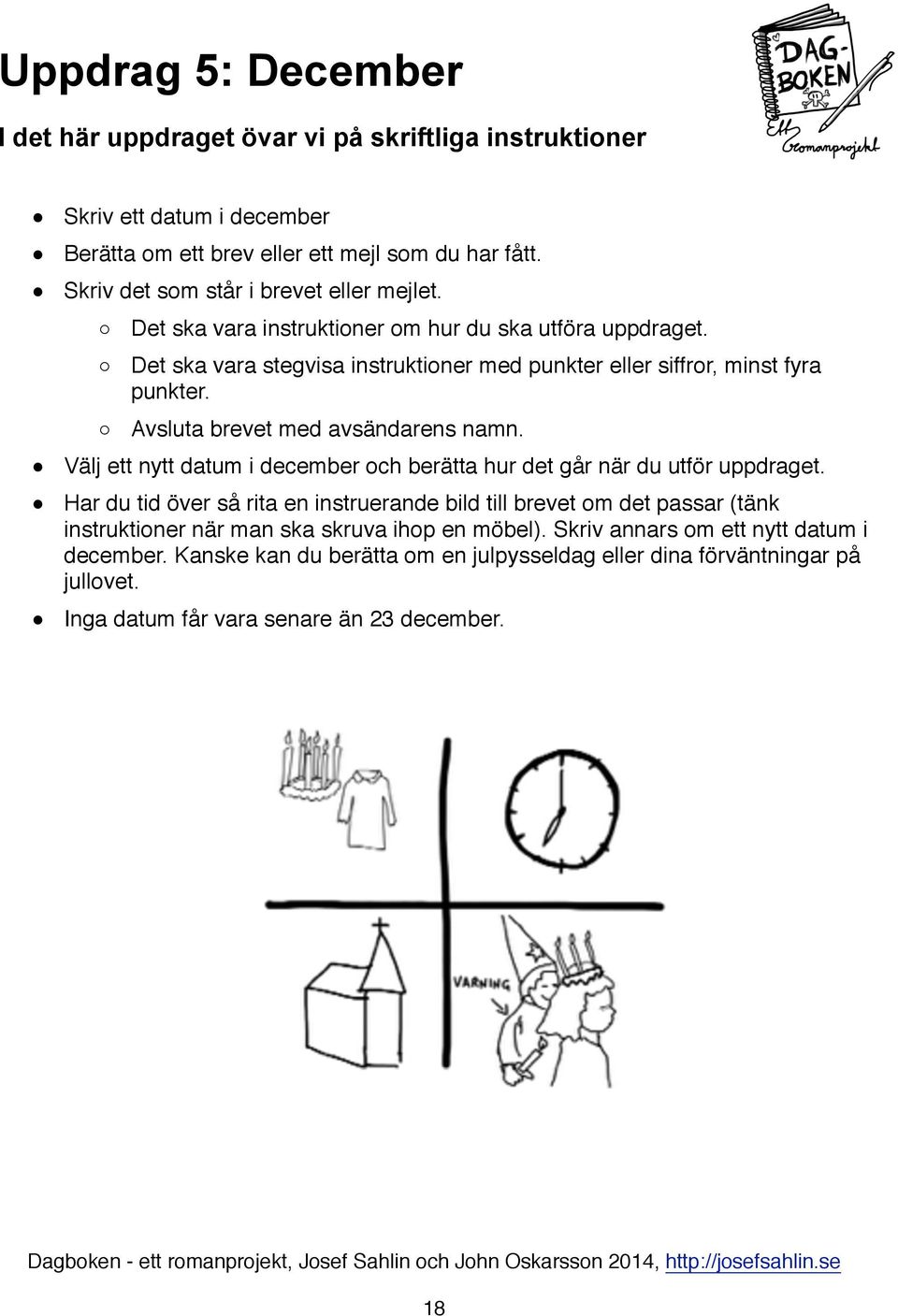 Avsluta brevet med avsändarens namn. " Välj ett nytt datum i december och berätta hur det går när du utför uppdraget.