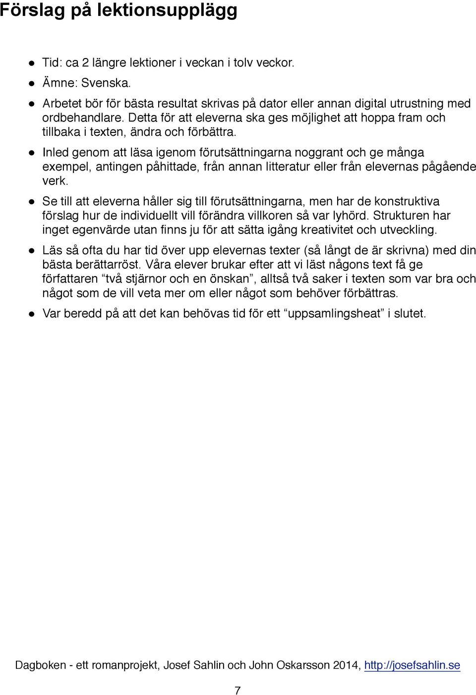 Inled genom att läsa igenom förutsättningarna noggrant och ge många exempel, antingen påhittade, från annan litteratur eller från elevernas pågående verk.