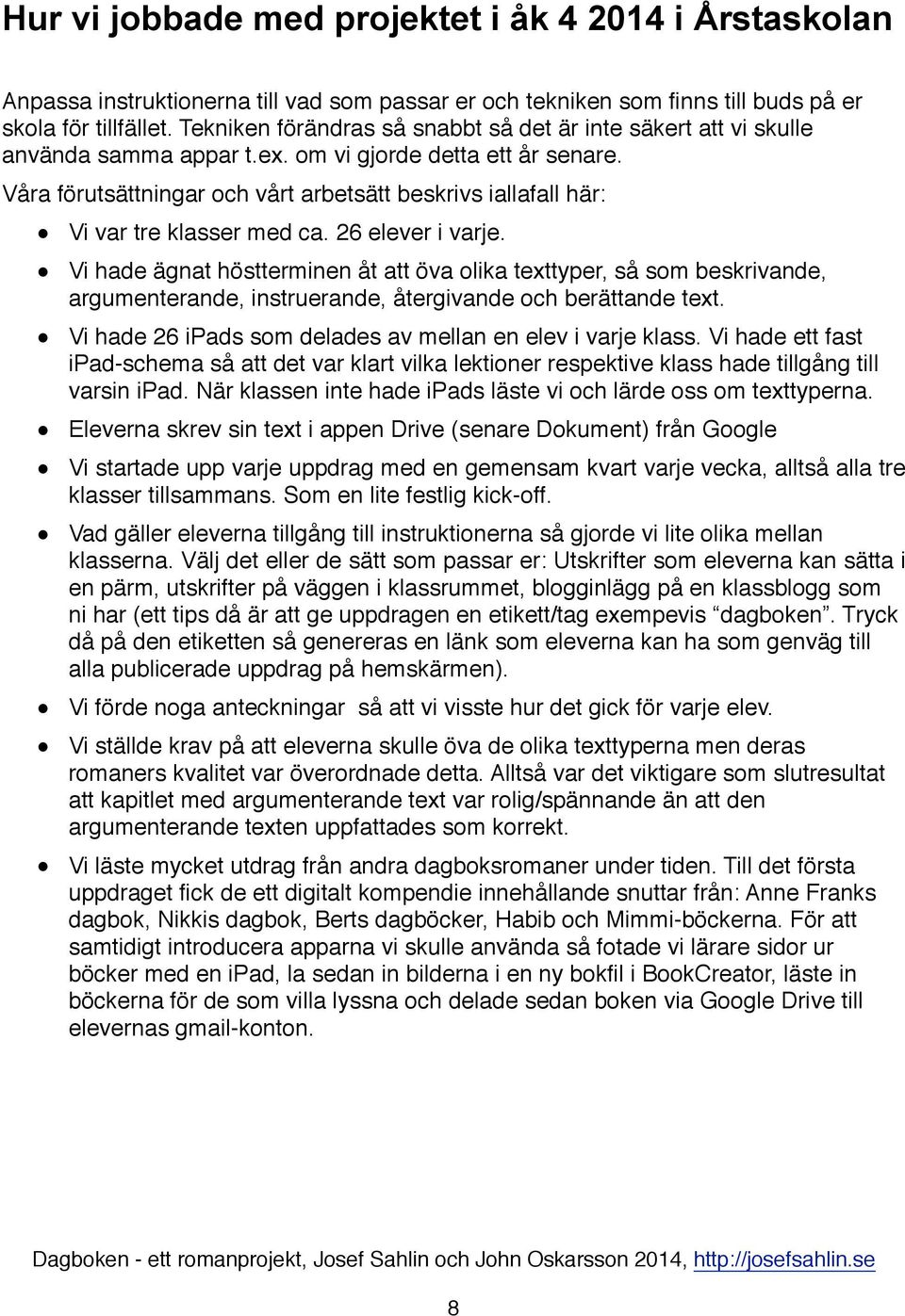 Våra förutsättningar och vårt arbetsätt beskrivs iallafall här: $ Vi var tre klasser med ca. 26 elever i varje.