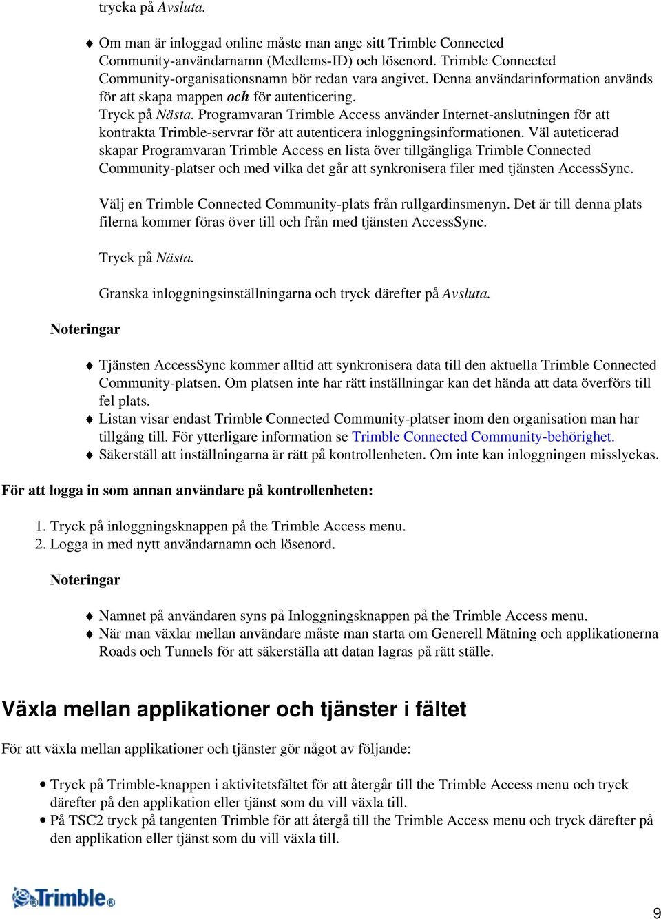 Programvaran Trimble Access använder Internet-anslutningen för att kontrakta Trimble-servrar för att autenticera inloggningsinformationen.