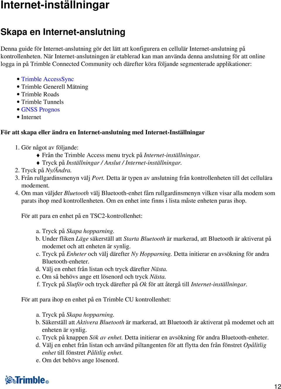 AccessSync Trimble Generell Mätning Trimble Roads Trimble Tunnels GNSS Prognos Internet För att skapa eller ändra en Internet-anslutning med Internet-Inställningar 1.
