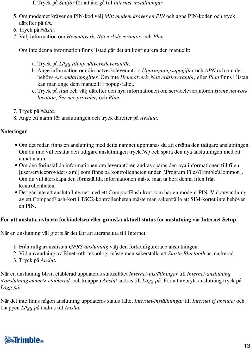 Ange information om din nätverksleverantörs Uppringningsuppgifter och APN och om det behövs Användaruppgifter.