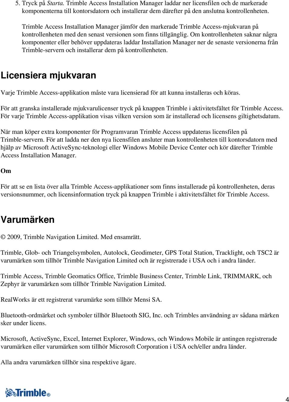 Om kontrollenheten saknar några komponenter eller behöver uppdateras laddar Installation Manager ner de senaste versionerna från Trimble-servern och installerar dem på kontrollenheten.