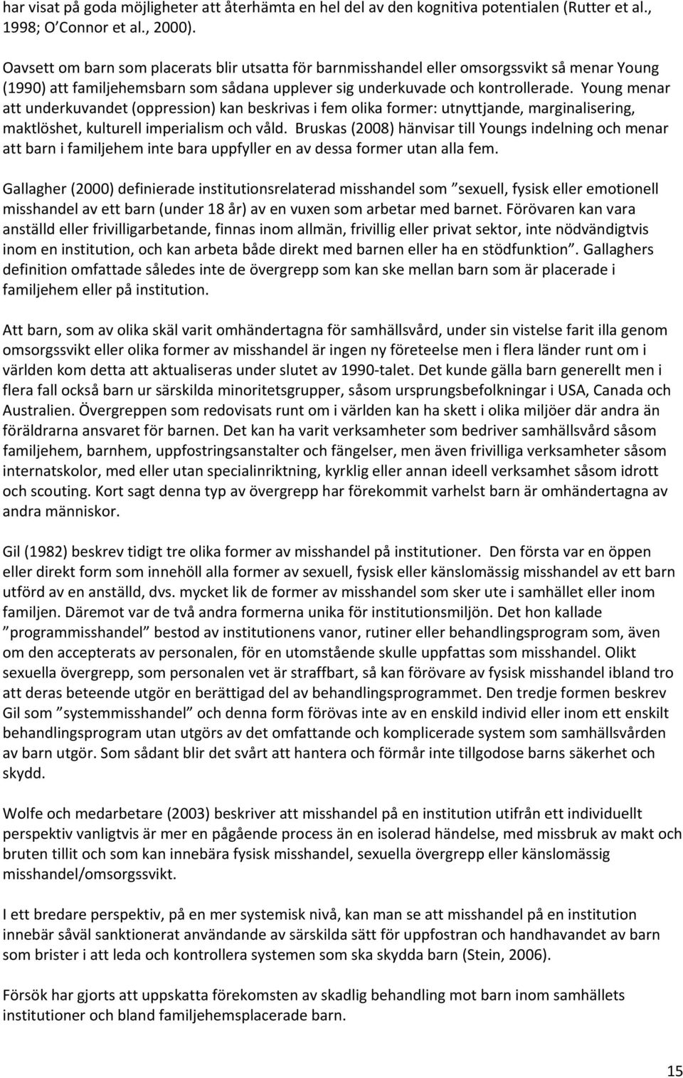 Young menar att underkuvandet (oppression) kan beskrivas i fem olika former: utnyttjande, marginalisering, maktlöshet, kulturell imperialism och våld.