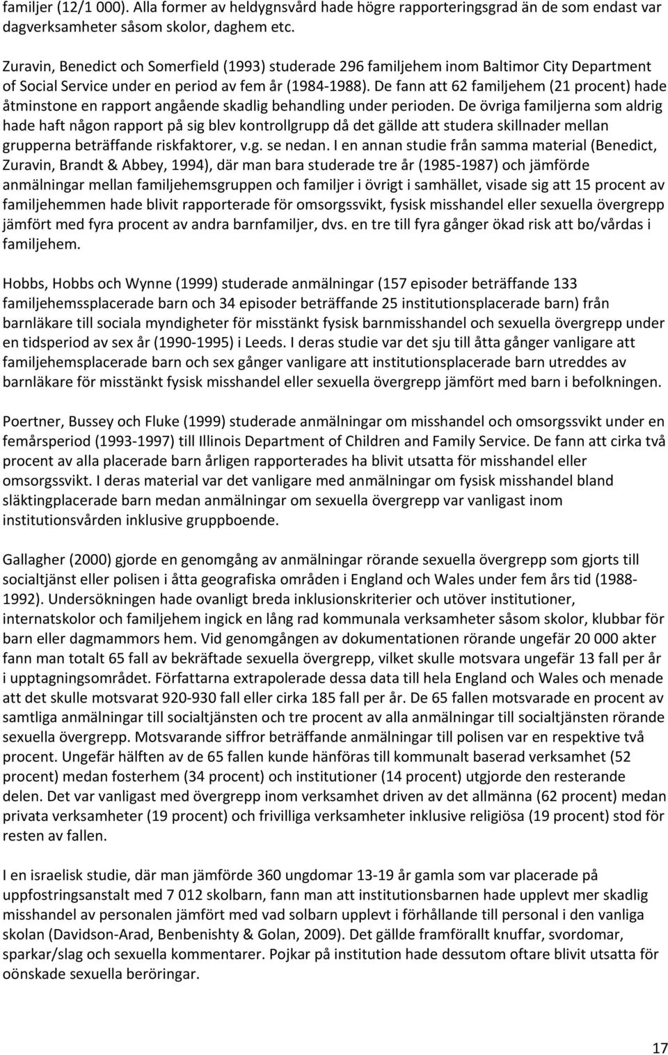 De fann att 62 familjehem (21 procent) hade åtminstone en rapport angående skadlig behandling under perioden.