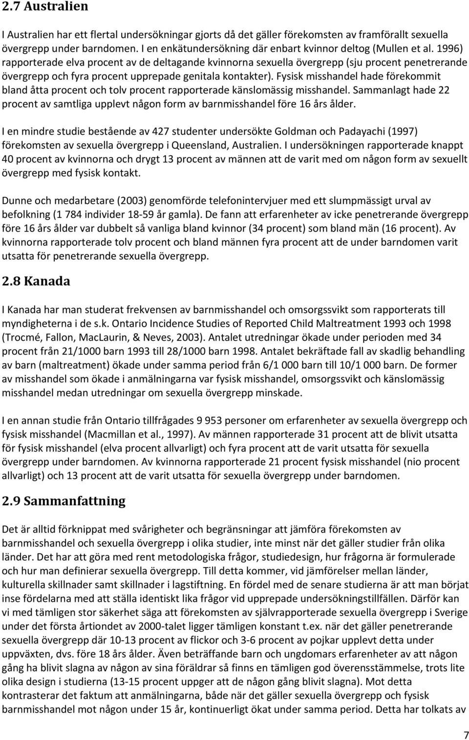 1996) rapporterade elva procent av de deltagande kvinnorna sexuella övergrepp (sju procent penetrerande övergrepp och fyra procent upprepade genitala kontakter).