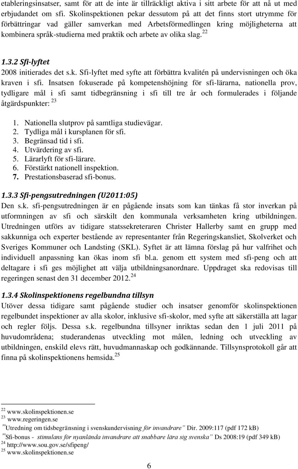 av olika slag. 22 1.3.2 Sfi-lyftet 2008 initierades det s.k. Sfi-lyftet med syfte att förbättra kvalitén på undervisningen och öka kraven i sfi.