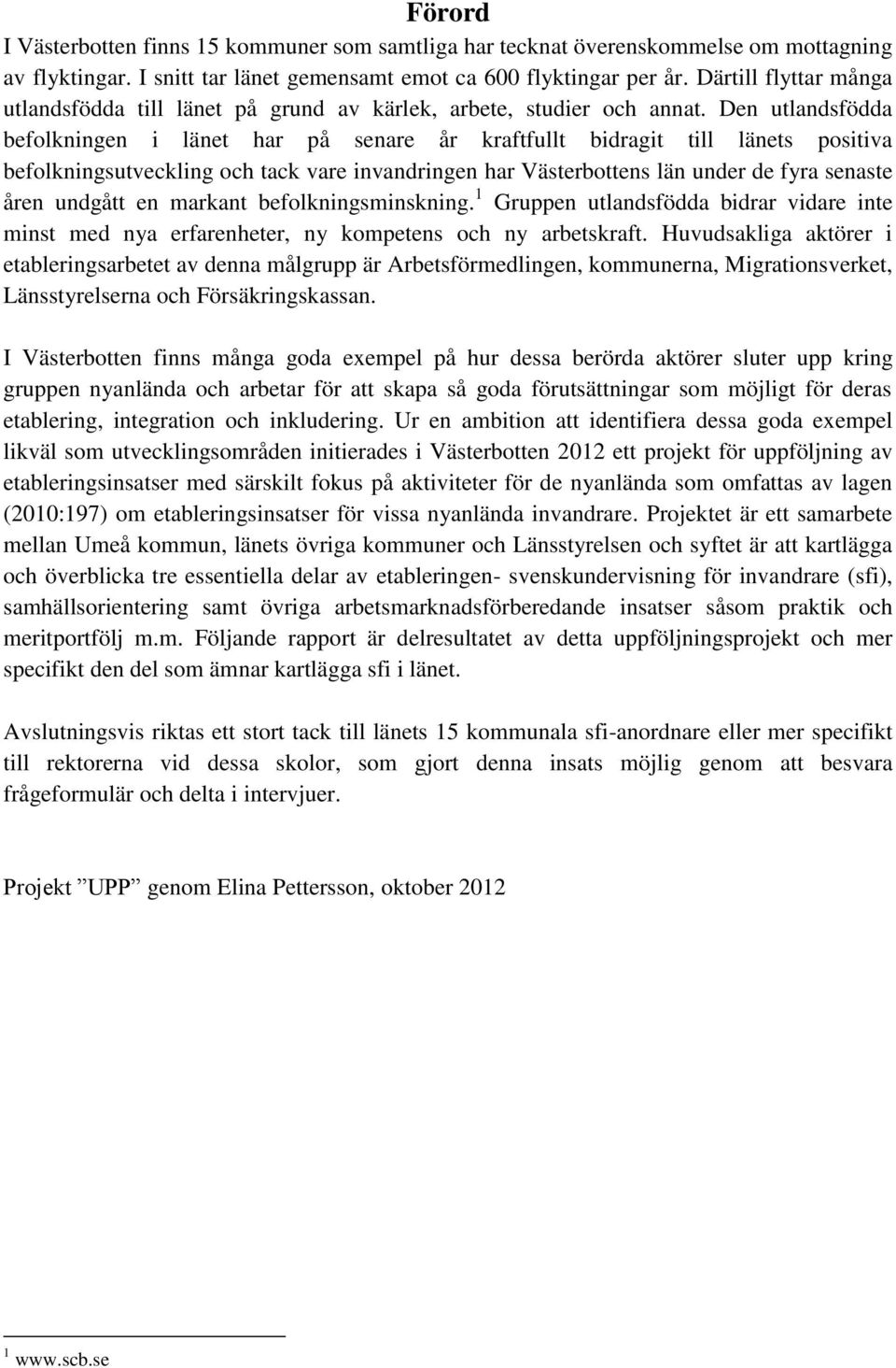 Den utlandsfödda befolkningen i länet har på senare år kraftfullt bidragit till länets positiva befolkningsutveckling och tack vare invandringen har Västerbottens län under de fyra senaste åren