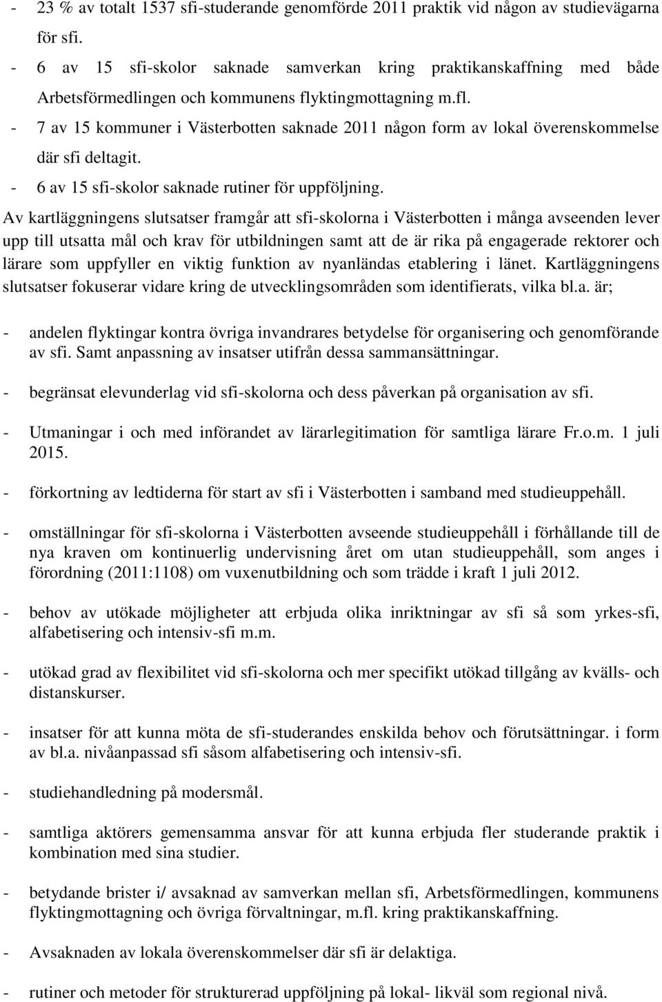 ktingmottagning m.fl. - 7 av 15 kommuner i Västerbotten saknade 2011 någon form av lokal överenskommelse där sfi deltagit. - 6 av 15 sfi-skolor saknade rutiner för uppföljning.