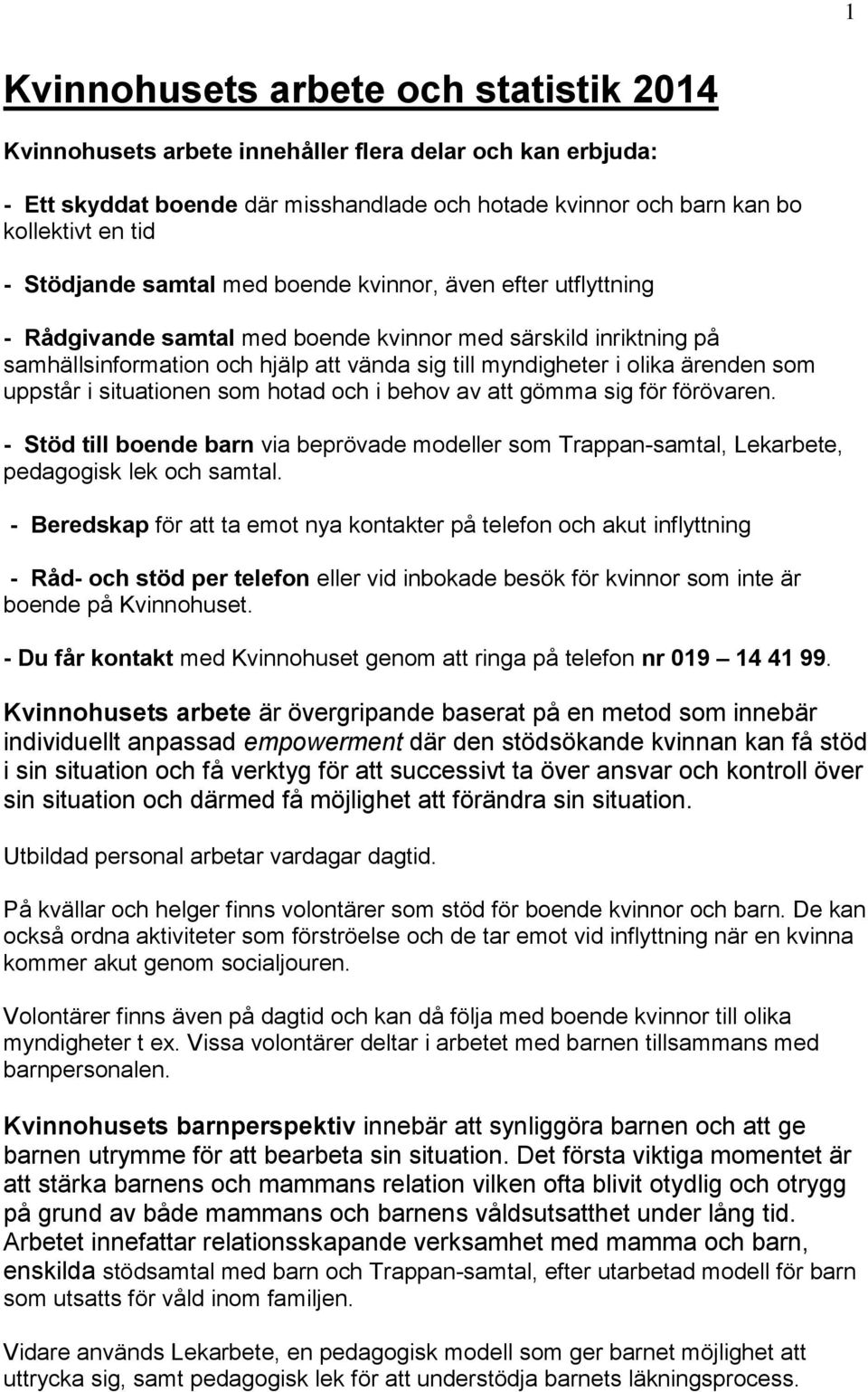 ärenden som uppstår i situationen som hotad och i behov av att gömma sig för förövaren. - Stöd till boende barn via beprövade modeller som Trappan-samtal, Lekarbete, pedagogisk lek och samtal.