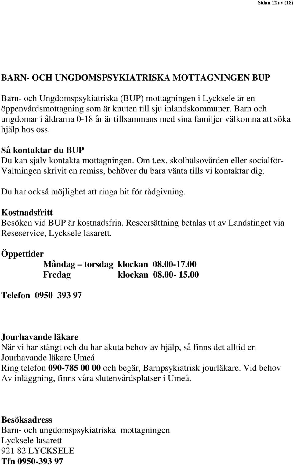 skolhälsovården eller socialför- Valtningen skrivit en remiss, behöver du bara vänta tills vi kontaktar dig. Du har också möjlighet att ringa hit för rådgivning.