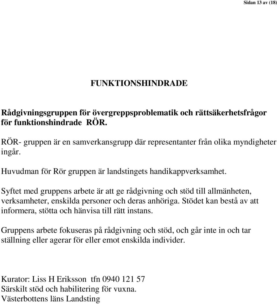 Syftet med gruppens arbete är att ge rådgivning och stöd till allmänheten, verksamheter, enskilda personer och deras anhöriga.