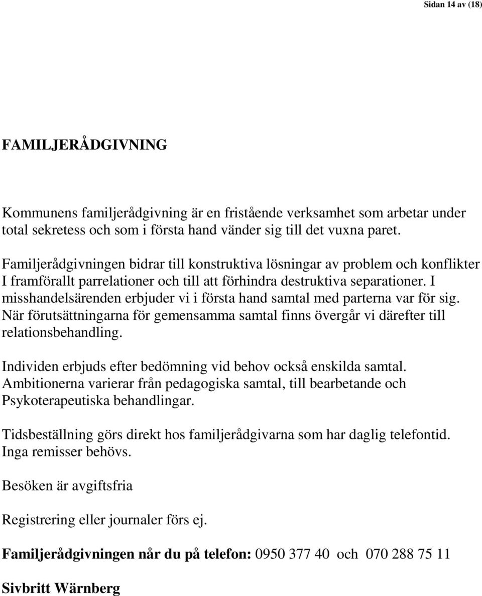 I misshandelsärenden erbjuder vi i första hand samtal med parterna var för sig. När förutsättningarna för gemensamma samtal finns övergår vi därefter till relationsbehandling.