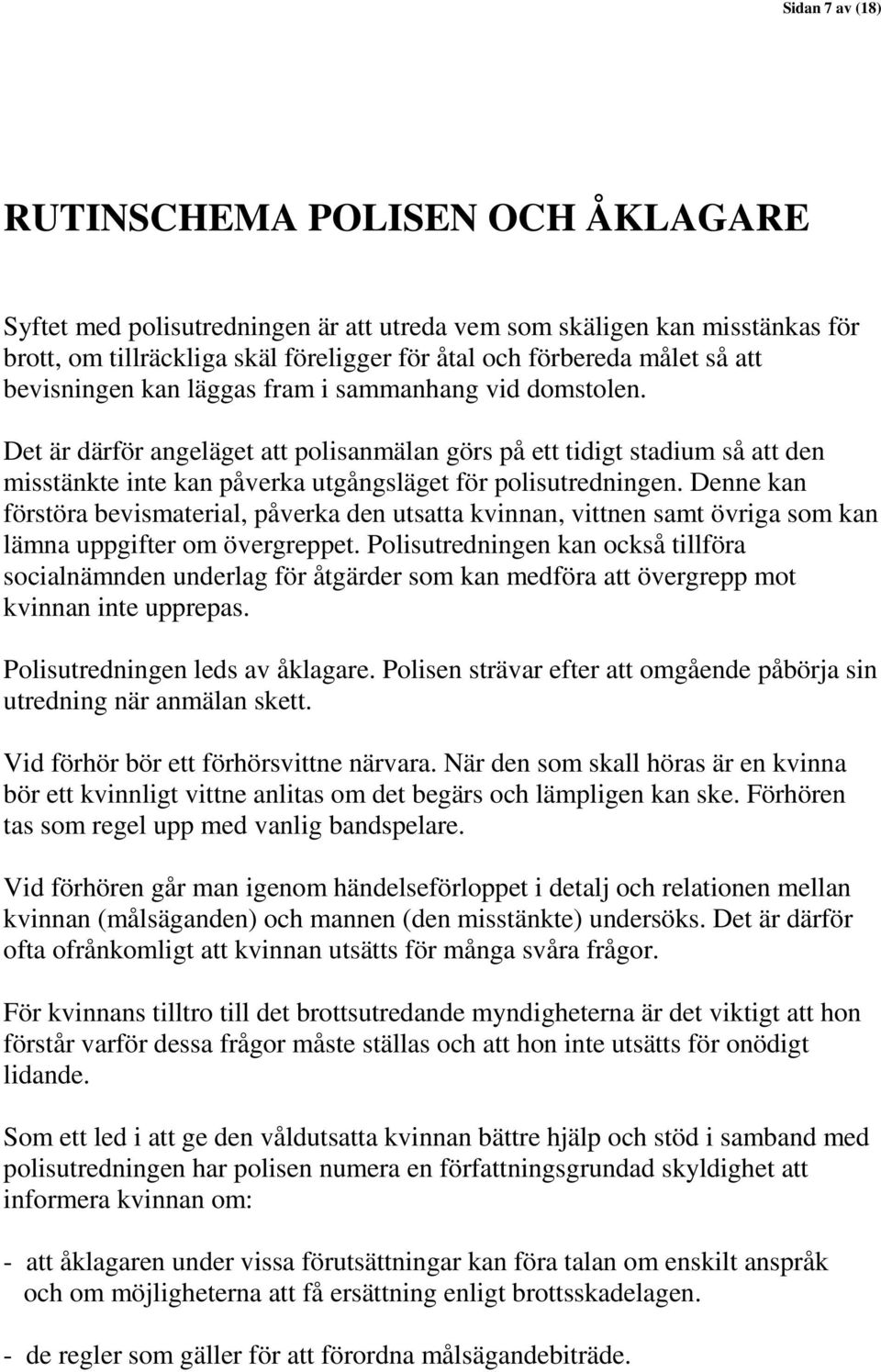 Det är därför angeläget att polisanmälan görs på ett tidigt stadium så att den misstänkte inte kan påverka utgångsläget för polisutredningen.