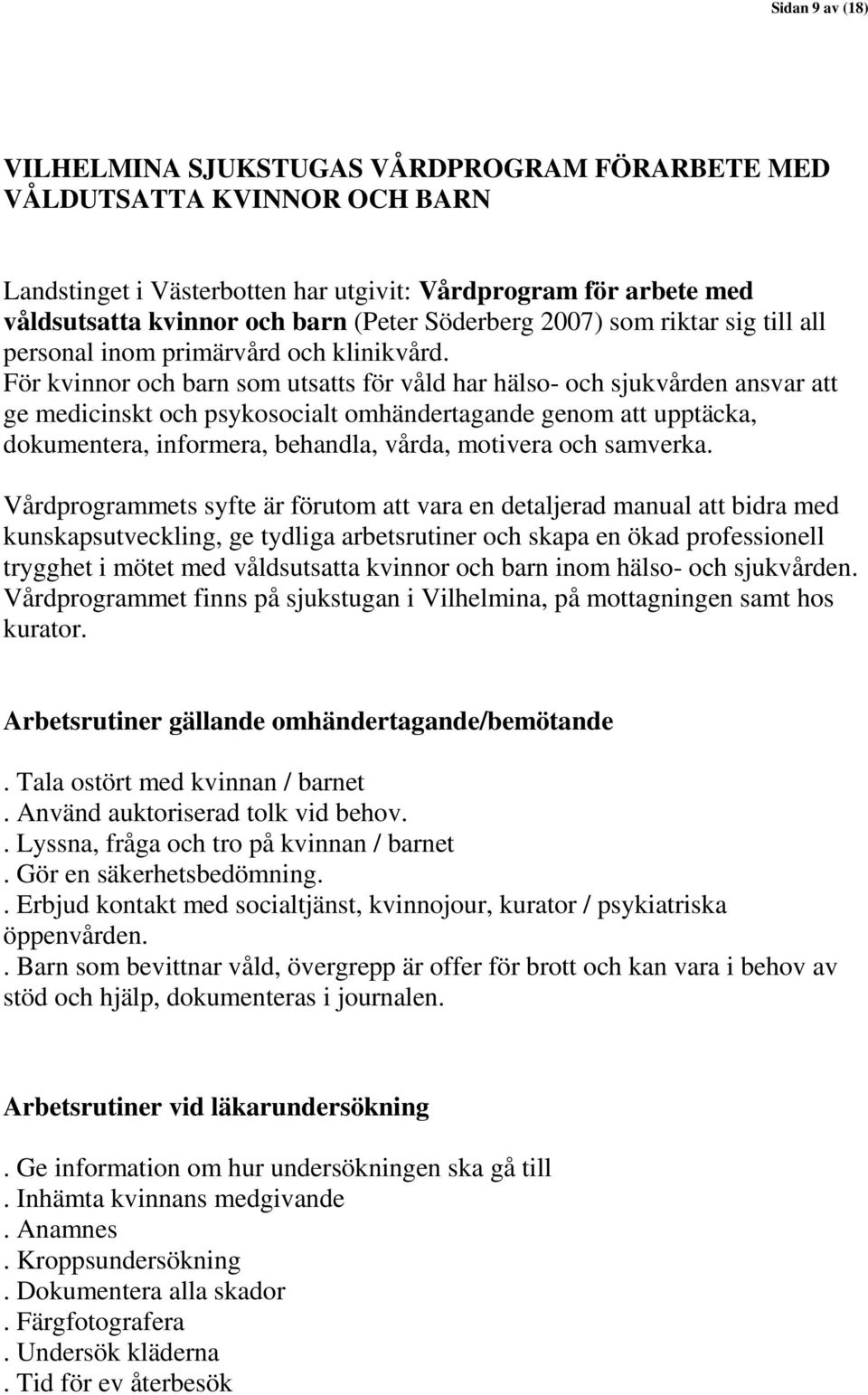 För kvinnor och barn som utsatts för våld har hälso- och sjukvården ansvar att ge medicinskt och psykosocialt omhändertagande genom att upptäcka, dokumentera, informera, behandla, vårda, motivera och