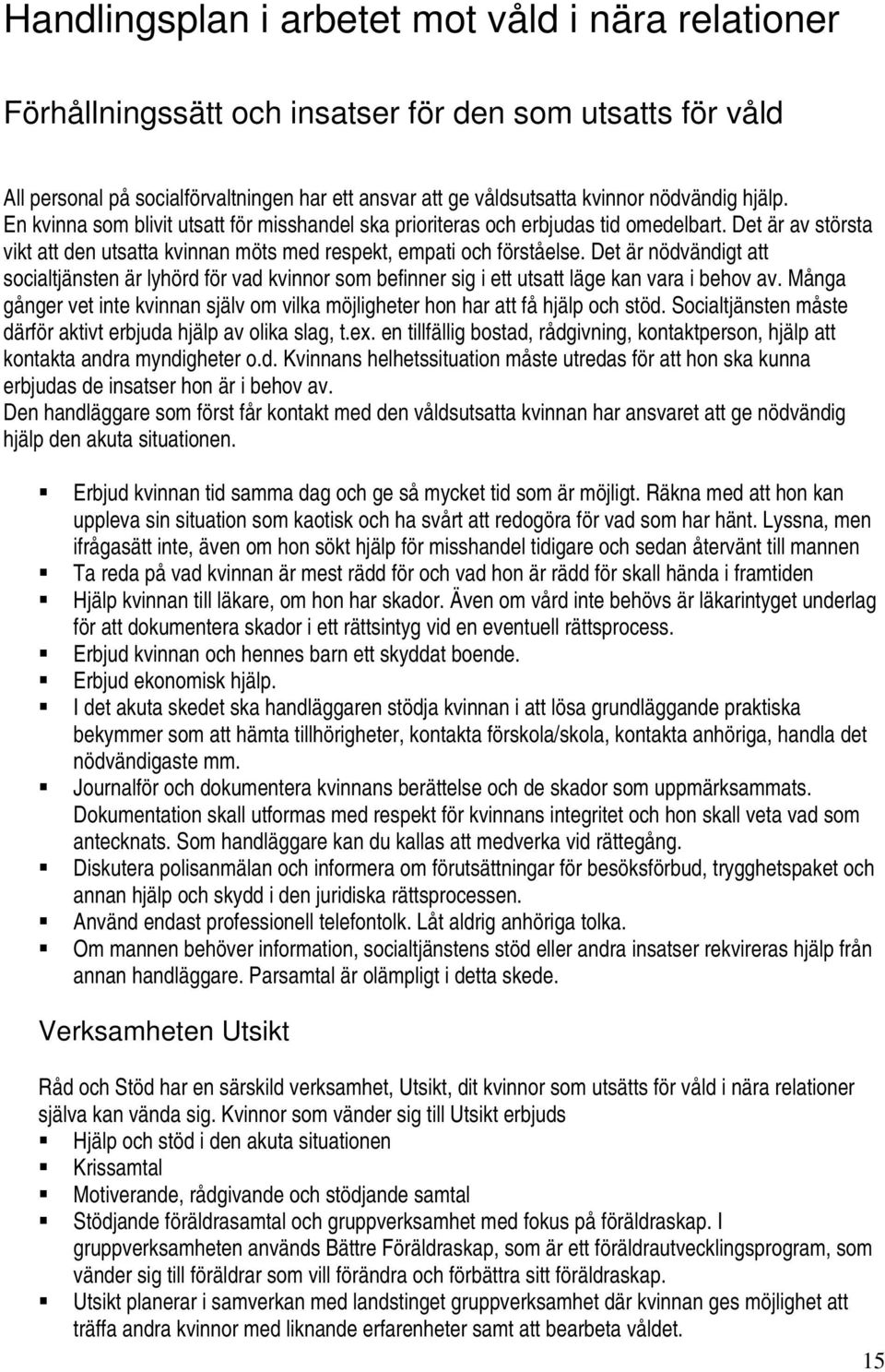 Det är nödvändigt att socialtjänsten är lyhörd för vad kvinnor som befinner sig i ett utsatt läge kan vara i behov av.