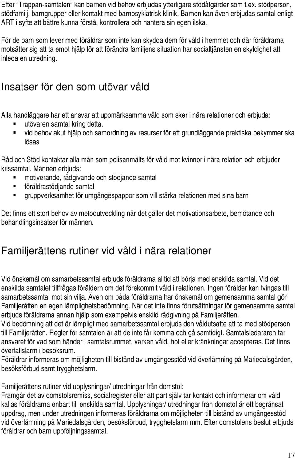 För de barn som lever med föräldrar som inte kan skydda dem för våld i hemmet och där föräldrarna motsätter sig att ta emot hjälp för att förändra familjens situation har socialtjänsten en skyldighet