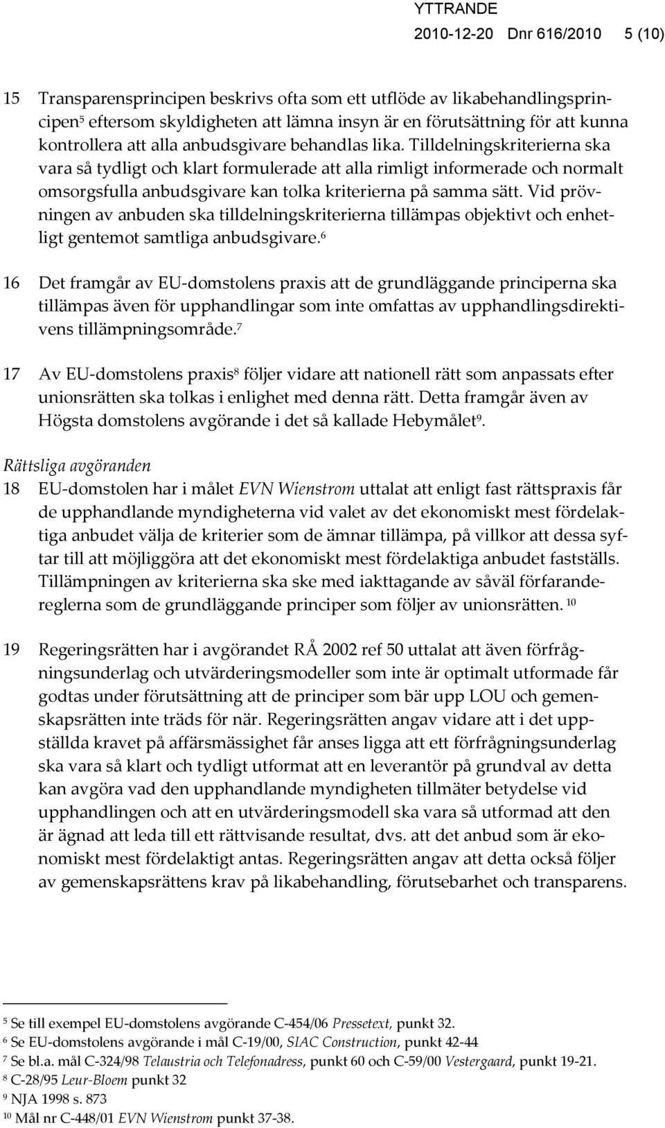 Tilldelningskriterierna ska vara så tydligt och klart formulerade att alla rimligt informerade och normalt omsorgsfulla anbudsgivare kan tolka kriterierna på samma sätt.