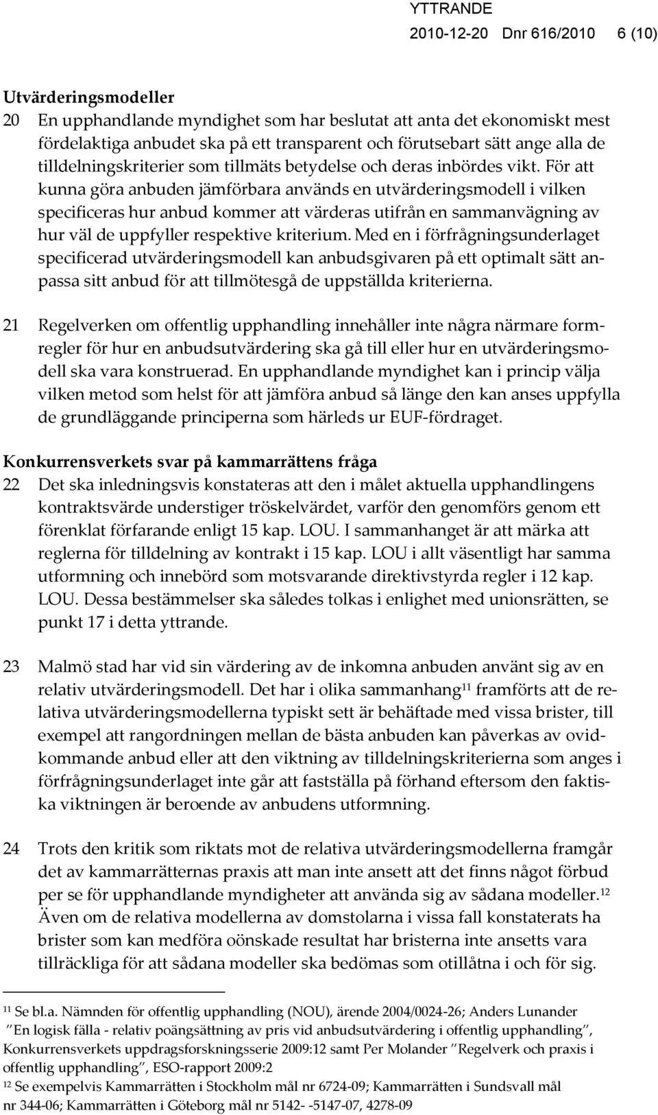 För att kunna göra anbuden jämförbara används en utvärderingsmodell i vilken specificeras hur anbud kommer att värderas utifrån en sammanvägning av hur väl de uppfyller respektive kriterium.