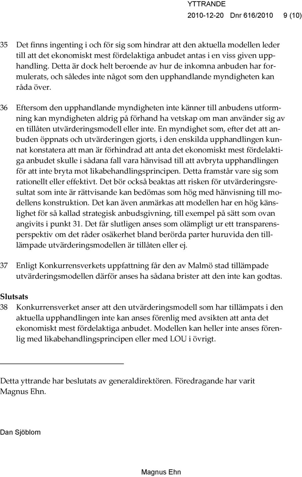 36 Eftersom den upphandlande myndigheten inte känner till anbudens utformning kan myndigheten aldrig på förhand ha vetskap om man använder sig av en tillåten utvärderingsmodell eller inte.