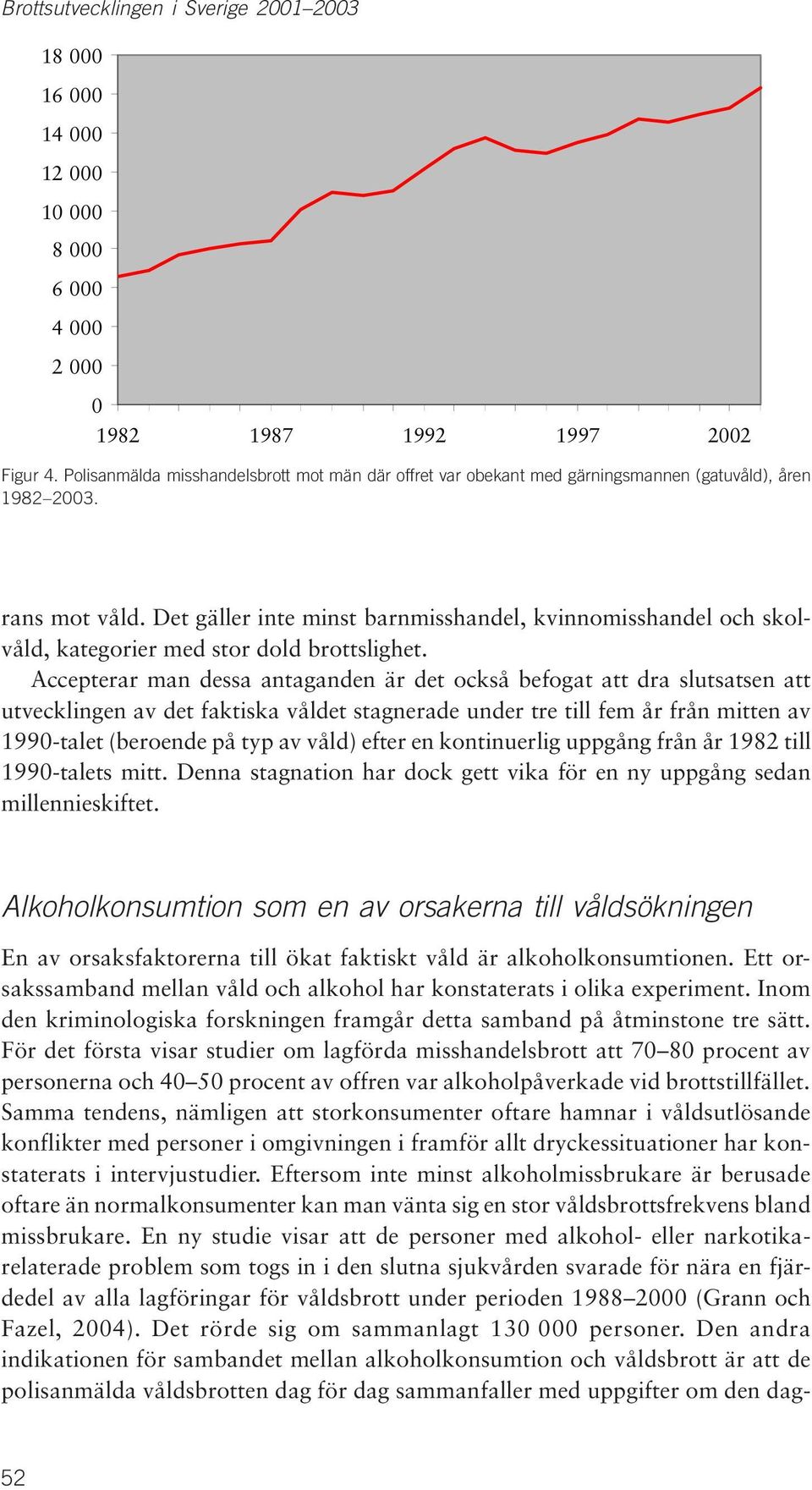 Det gäller inte minst barnmisshandel, kvinnomisshandel och skolvåld, kategorier med stor dold brottslighet.