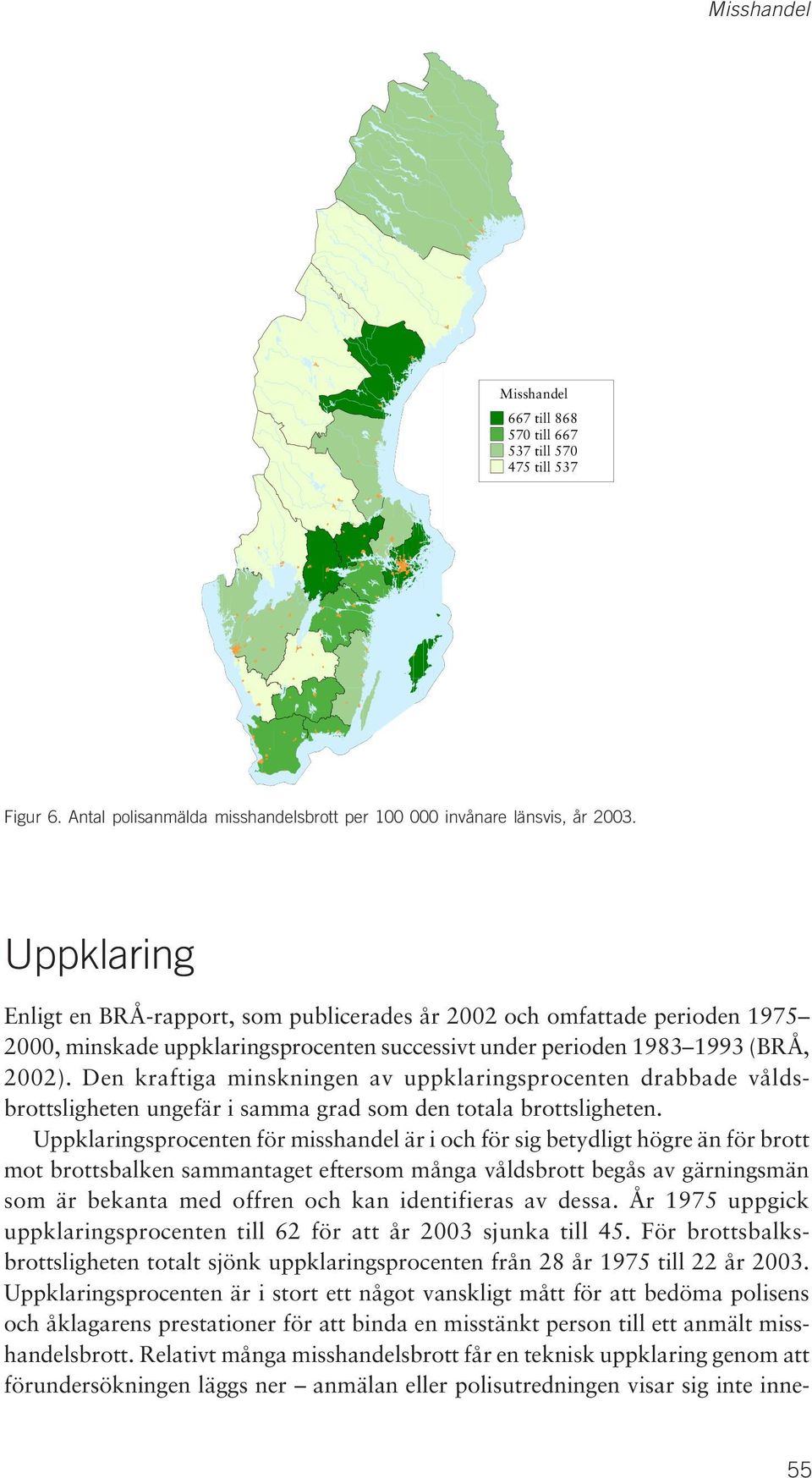 Den kraftiga minskningen av uppklaringsprocenten drabbade våldsbrottsligheten ungefär i samma grad som den totala brottsligheten.