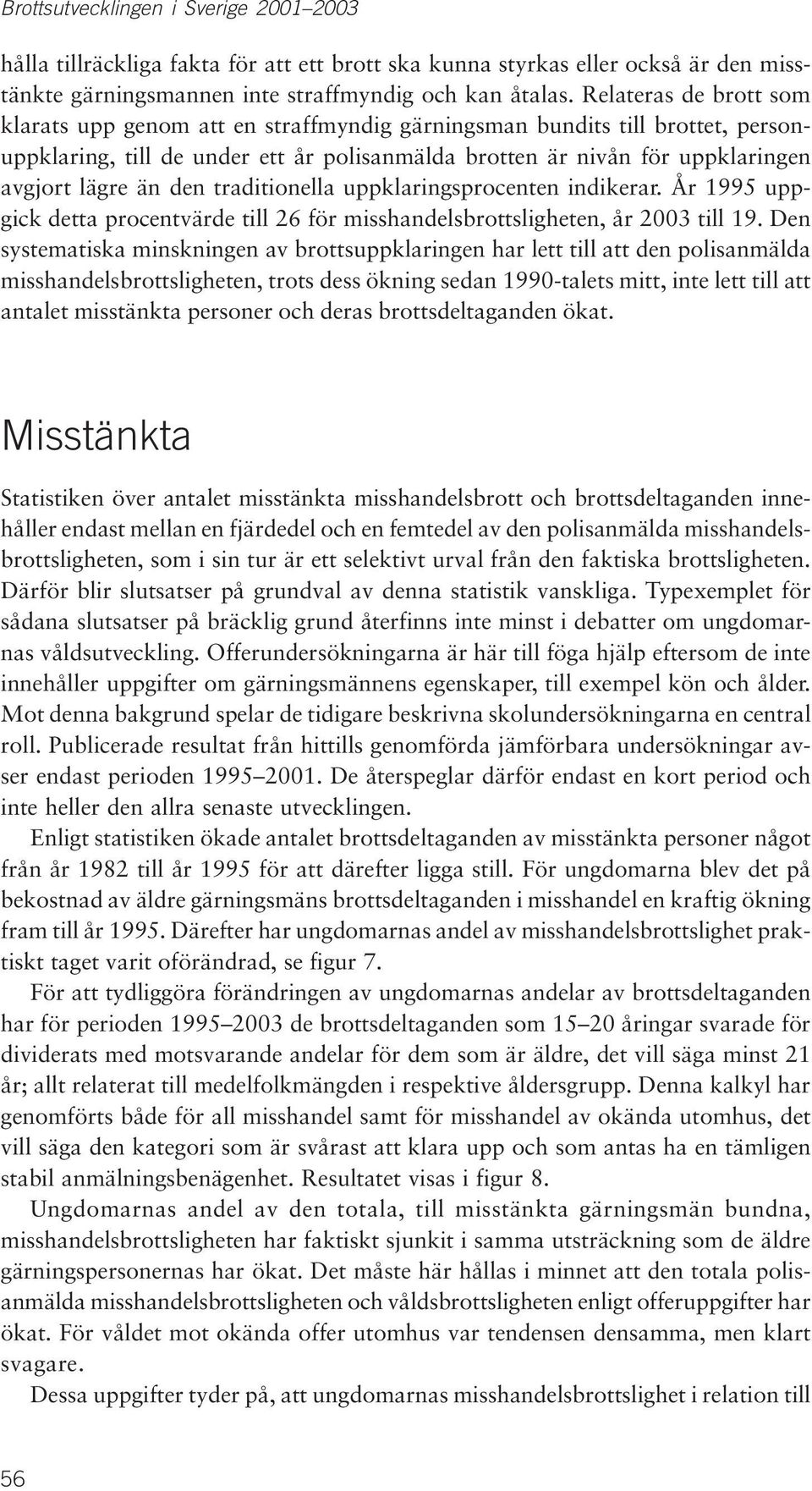 den traditionella uppklaringsprocenten indikerar. År 1995 uppgick detta procentvärde till 26 för misshandelsbrottsligheten, år 2003 till 19.