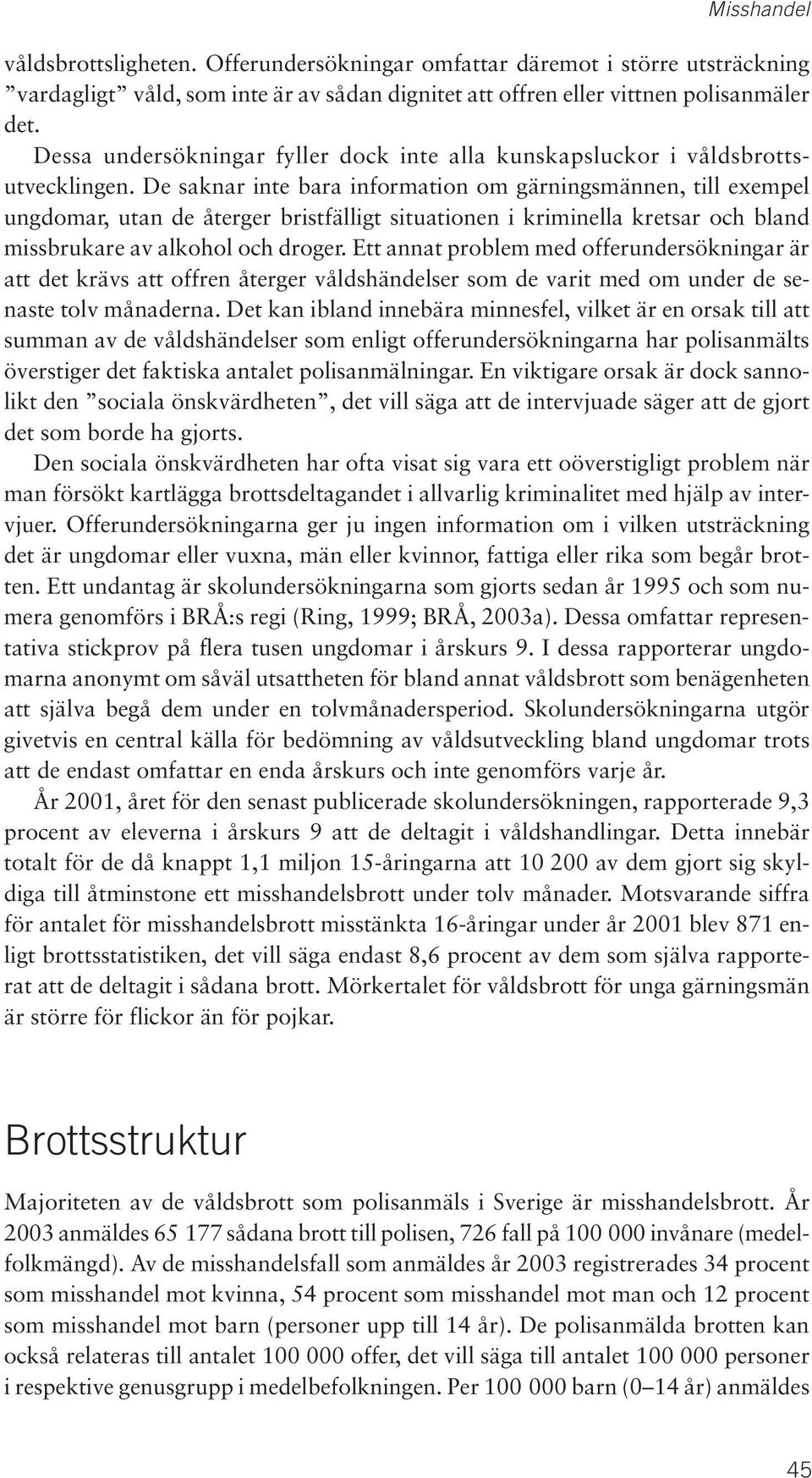 De saknar inte bara information om gärningsmännen, till exempel ungdomar, utan de återger bristfälligt situationen i kriminella kretsar och bland missbrukare av alkohol och droger.