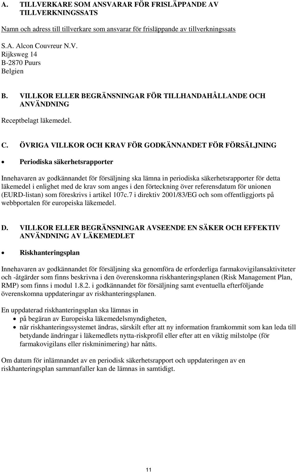 ÖVRIGA VILLKOR OCH KRAV FÖR GODKÄNNANDET FÖR FÖRSÄLJNING Periodiska säkerhetsrapporter Innehavaren av godkännandet för försäljning ska lämna in periodiska säkerhetsrapporter för detta läkemedel i