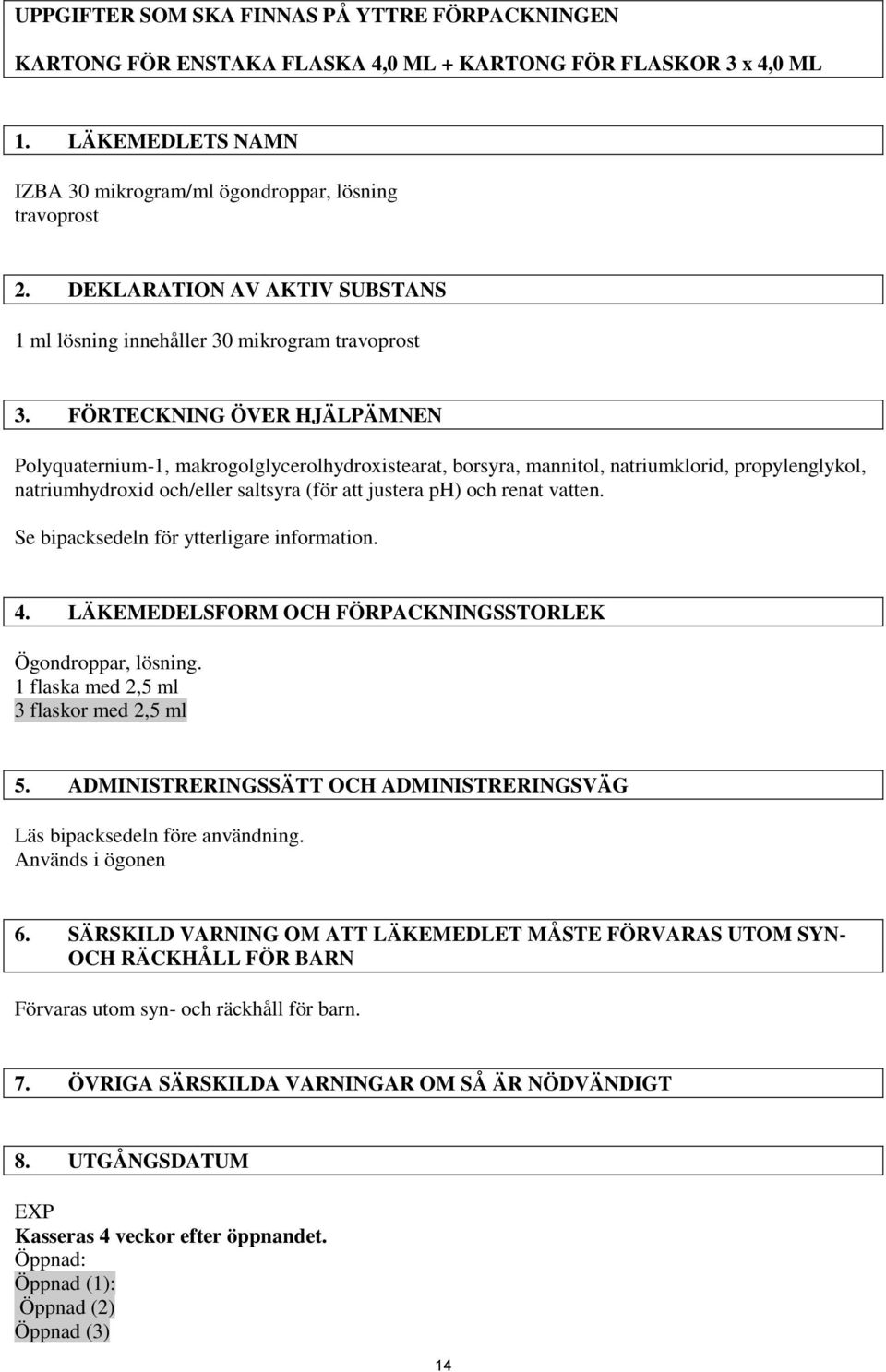 FÖRTECKNING ÖVER HJÄLPÄMNEN Polyquaternium-1, makrogolglycerolhydroxistearat, borsyra, mannitol, natriumklorid, propylenglykol, natriumhydroxid och/eller saltsyra (för att justera ph) och renat