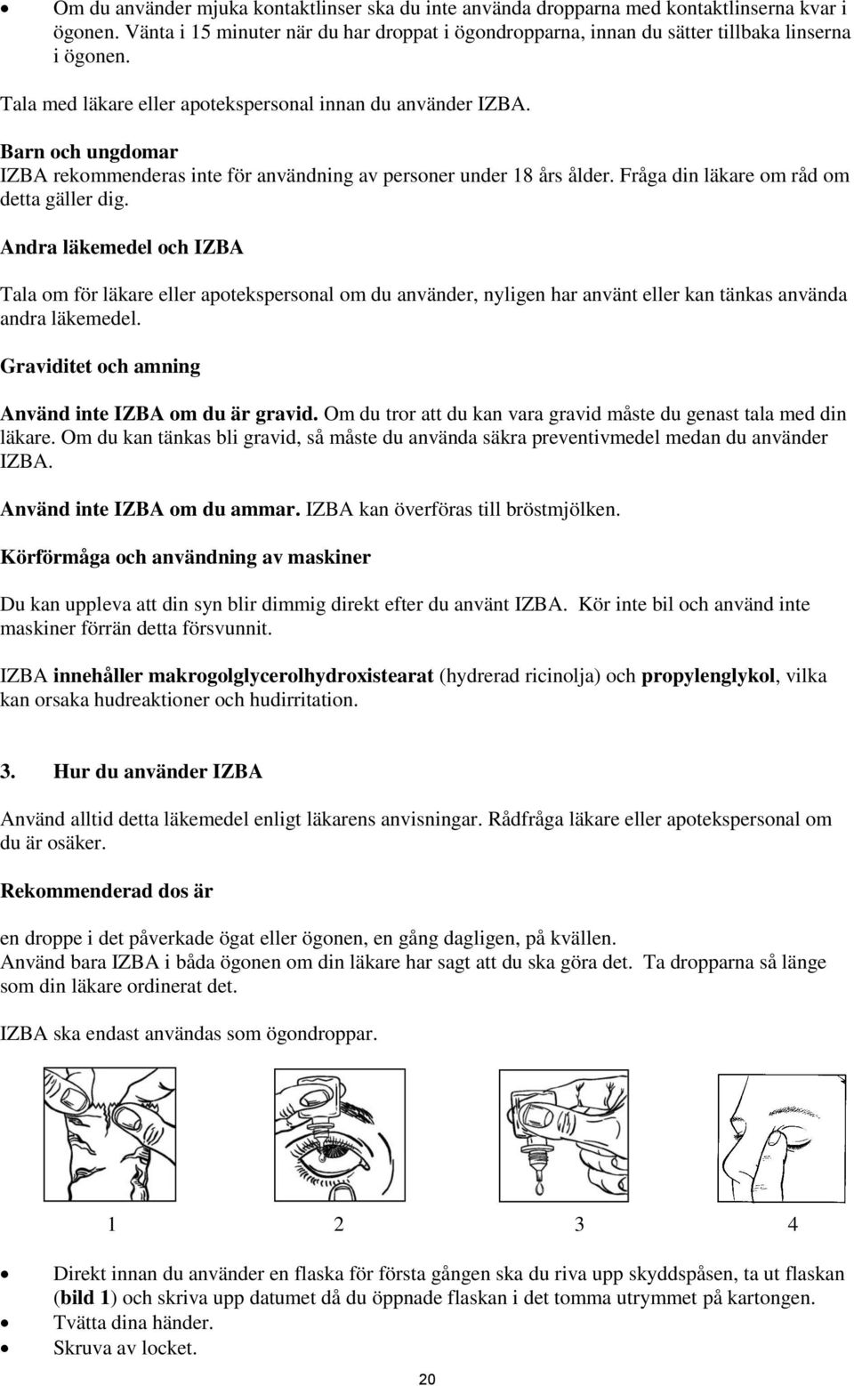 Andra läkemedel och IZBA Tala om för läkare eller apotekspersonal om du använder, nyligen har använt eller kan tänkas använda andra läkemedel. Graviditet och amning Använd inte IZBA om du är gravid.