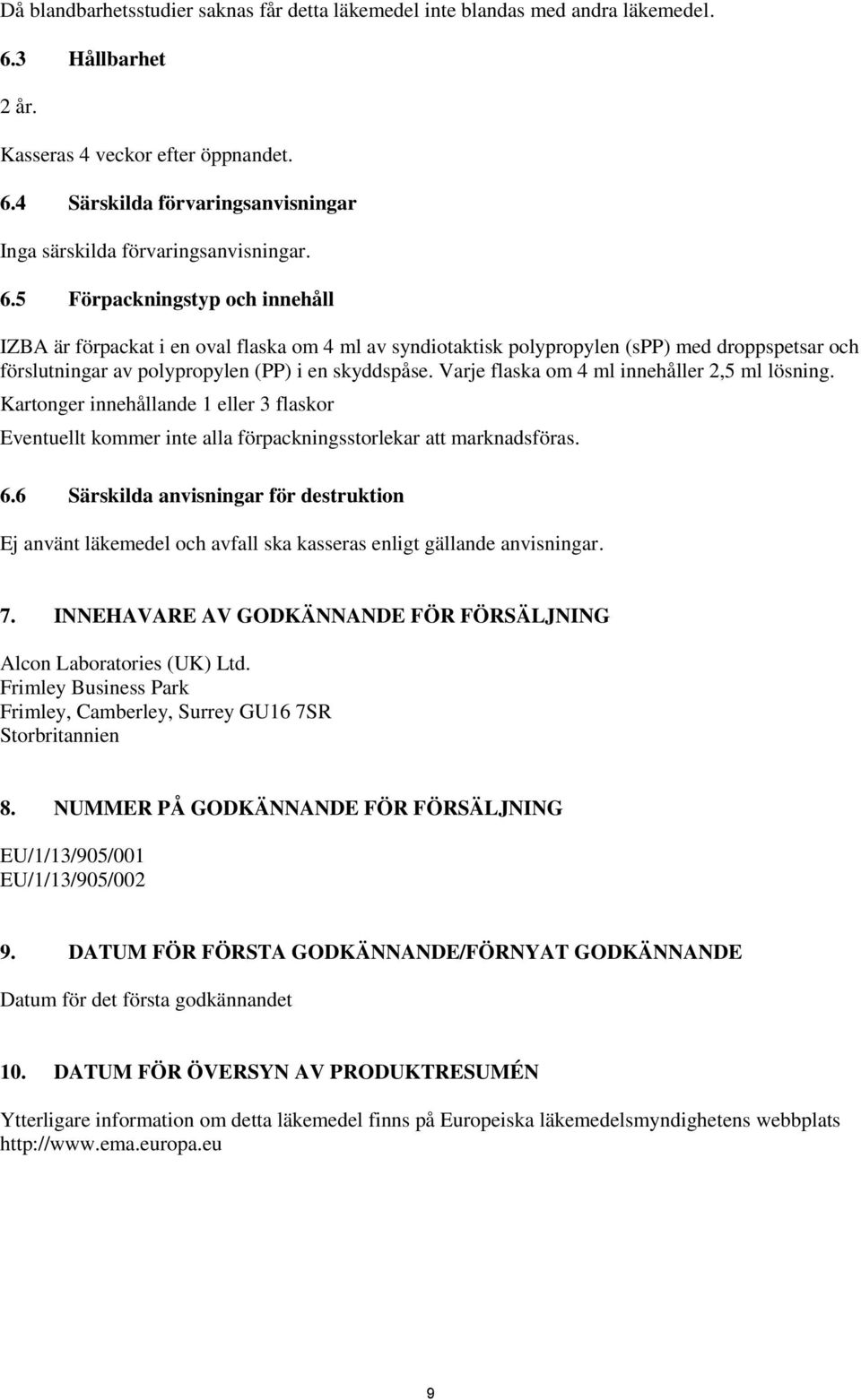 Varje flaska om 4 ml innehåller 2,5 ml lösning. Kartonger innehållande 1 eller 3 flaskor Eventuellt kommer inte alla förpackningsstorlekar att marknadsföras. 6.