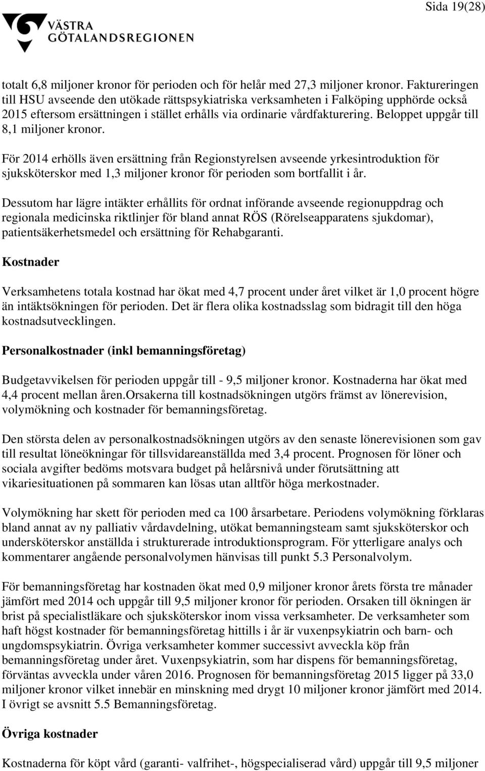 Beloppet uppgår till 8,1 miljoner kronor. För 2014 erhölls även ersättning från Regionstyrelsen avseende yrkesintroduktion för sjuksköterskor med 1,3 miljoner kronor för perioden som bortfallit i år.