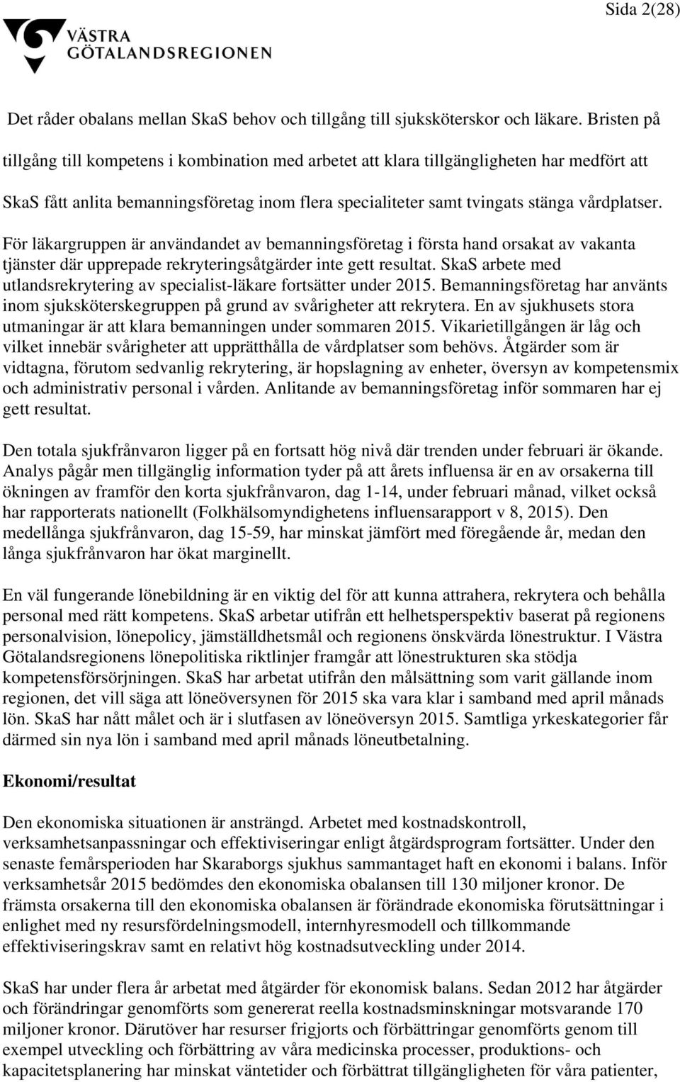 För läkargruppen är användandet av bemanningsföretag i första hand orsakat av vakanta tjänster där upprepade rekryteringsåtgärder inte gett resultat.