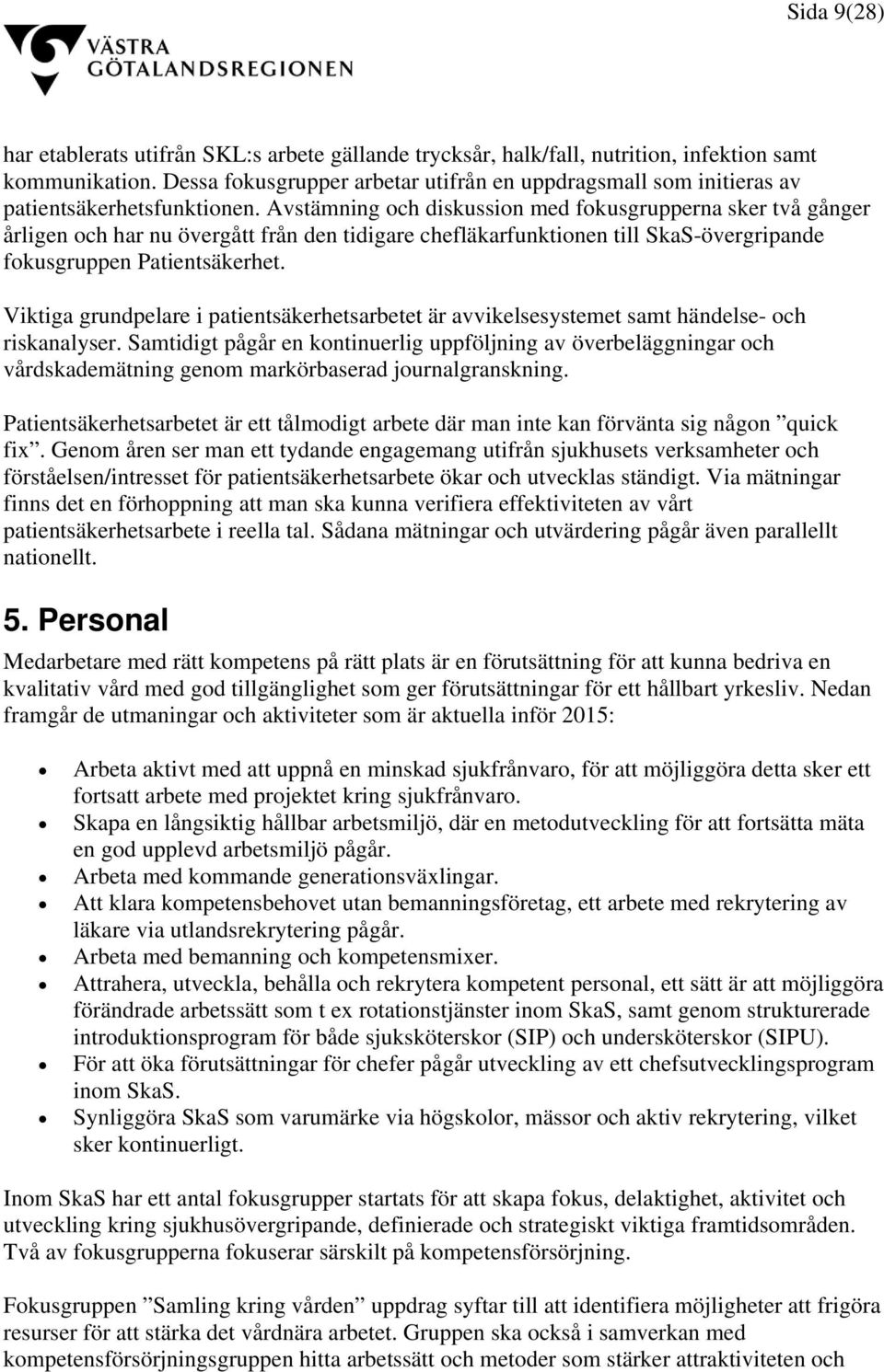 Avstämning och diskussion med fokusgrupperna sker två gånger årligen och har nu övergått från den tidigare chefläkarfunktionen till SkaS-övergripande fokusgruppen Patientsäkerhet.