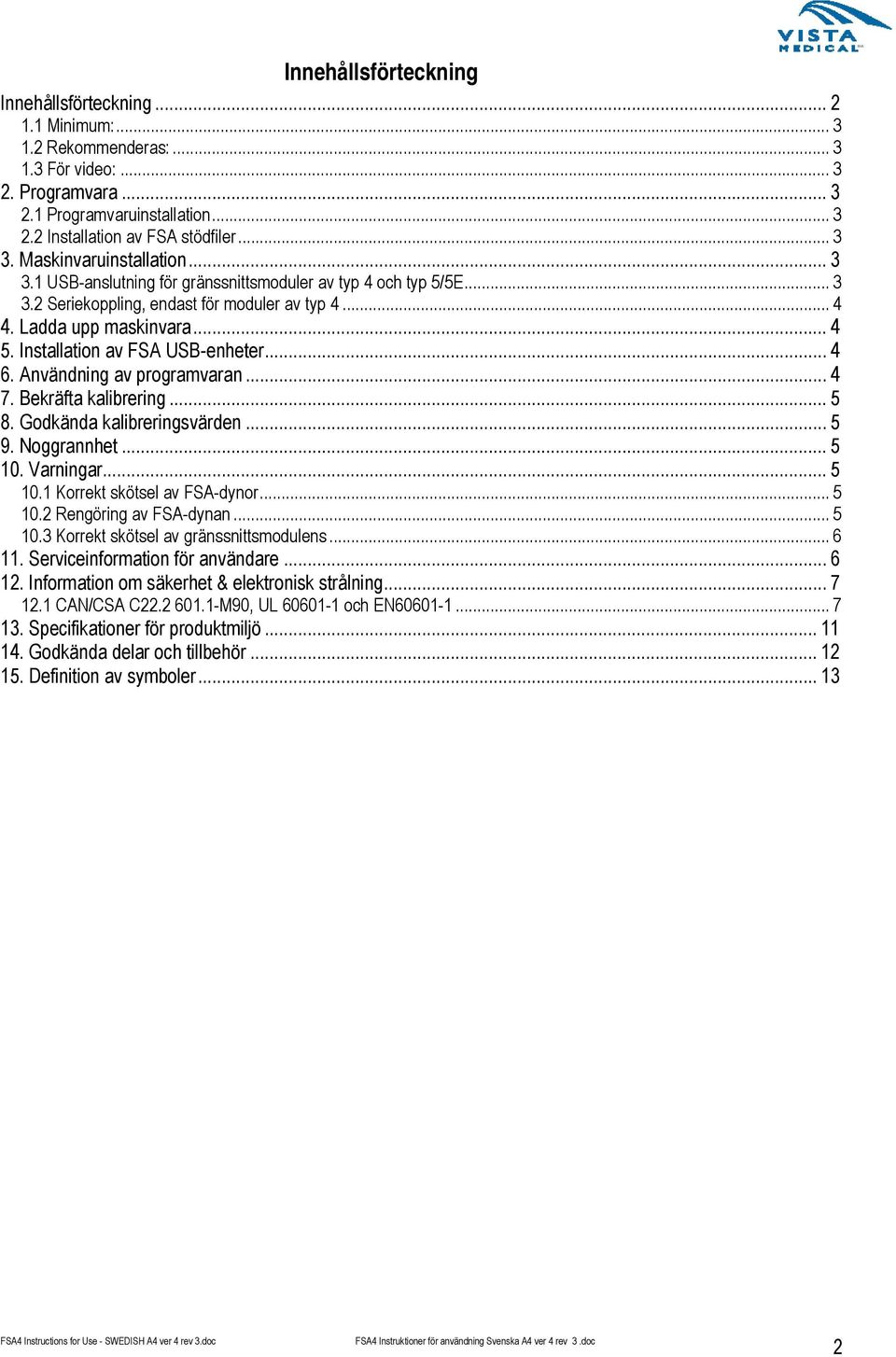 Installation av FSA USB-enheter... 4 6. Användning av programvaran... 4 7. Bekräfta kalibrering... 5 8. Godkända kalibreringsvärden... 5 9. Noggrannhet... 5 10. Varningar... 5 10.1 Korrekt skötsel av FSA-dynor.