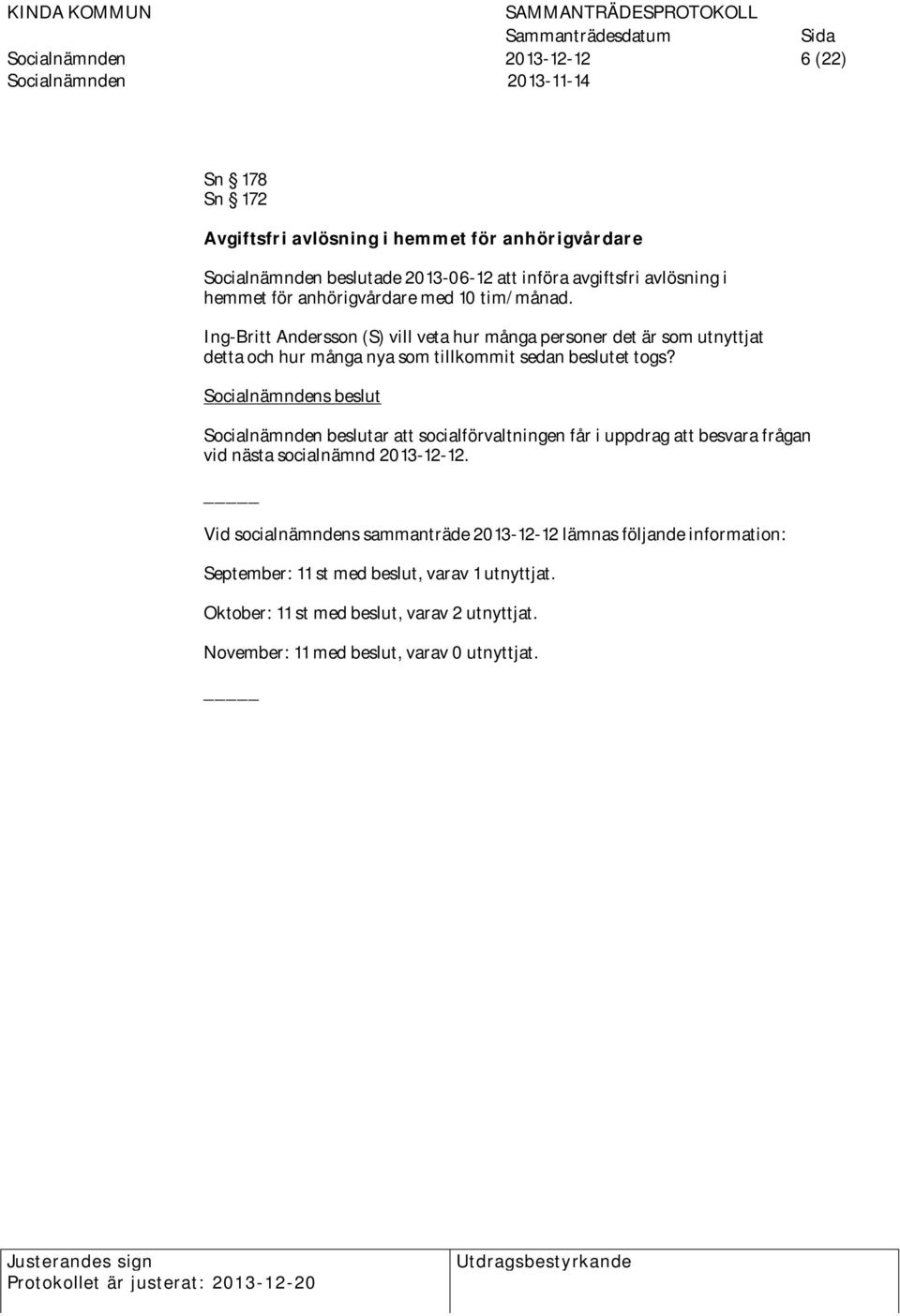 Ing-Britt Andersson (S) vill veta hur många personer det är som utnyttjat detta och hur många nya som tillkommit sedan beslutet togs?