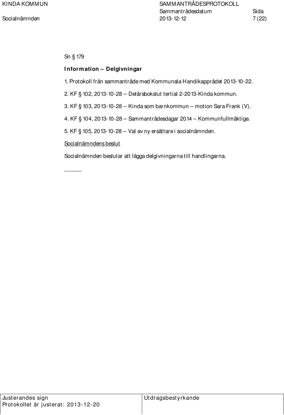 13-10-22. 2. KF 102, 2013-10-28 Delårsbokslut tertial 2-2013-Kinda kommun. 3.
