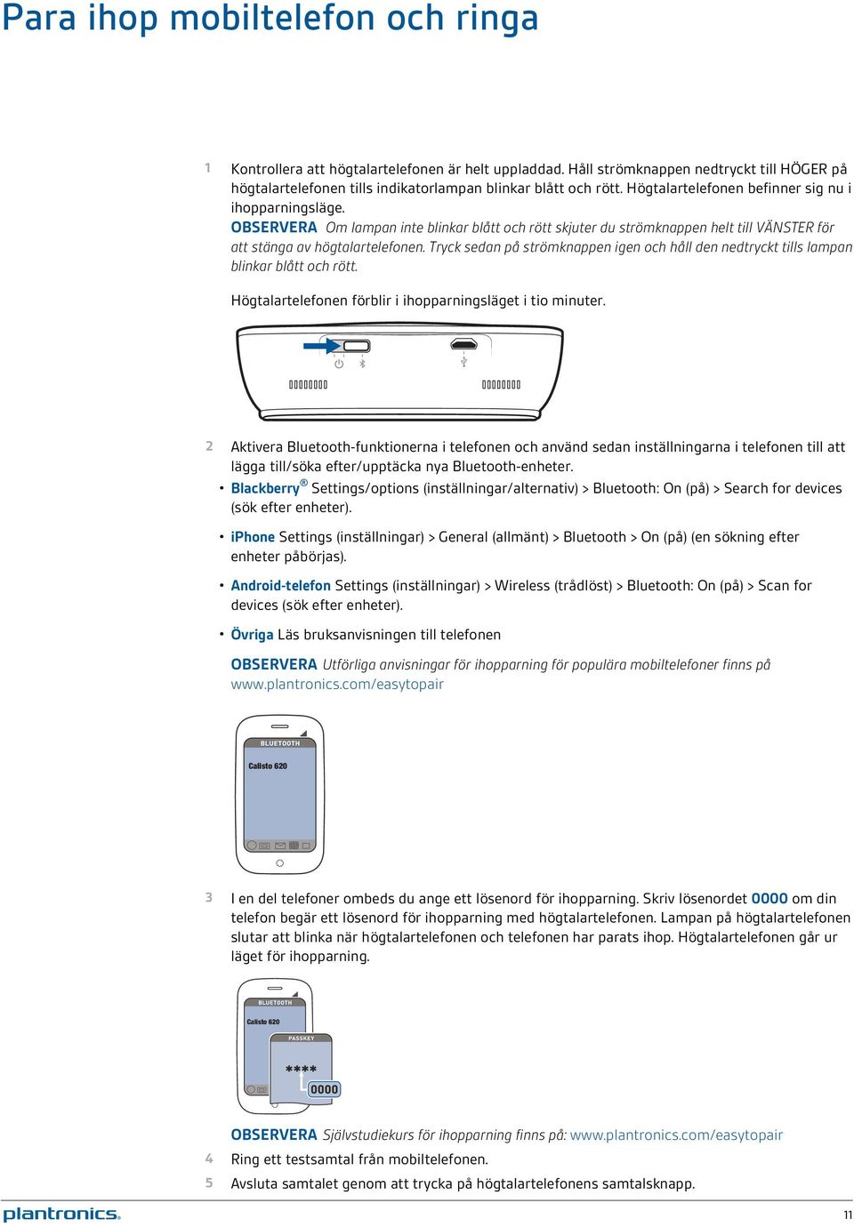 Tryck sedan på strömknappen igen och håll den nedtryckt tills lampan blinkar blått och rött. Högtalartelefonen förblir i ihopparningsläget i tio minuter.