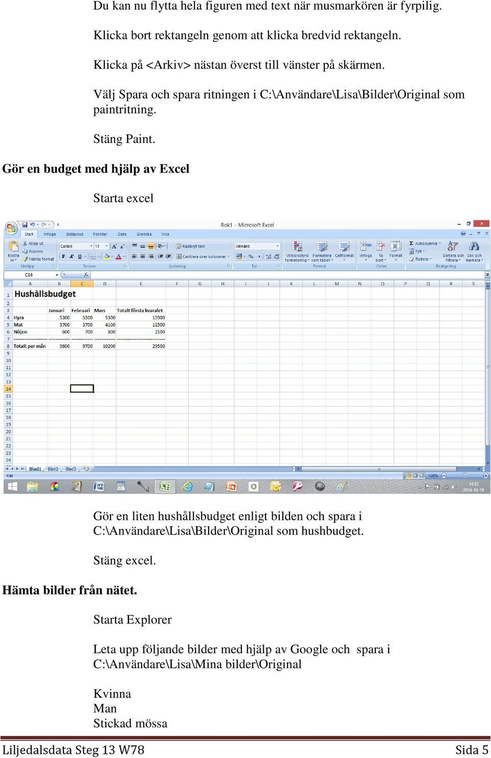 Gör en budget med hjälp av Excel Starta excel Gör en liten hushållsbudget enligt bilden och spara i C:\Användare\Lisa\Bilder\Original som hushbudget.