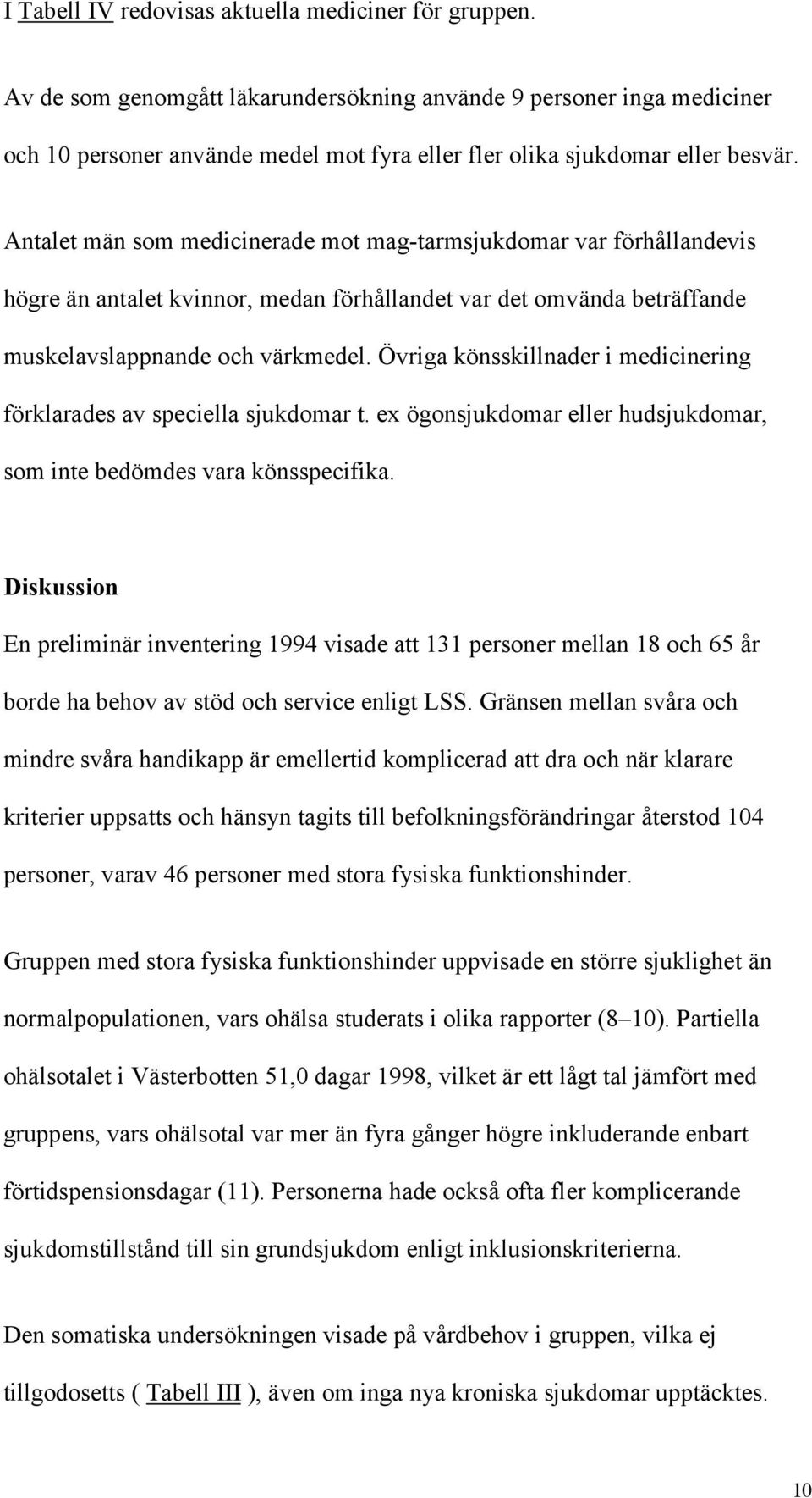 Antalet män som medicinerade mot mag-tarmsjukdomar var förhållandevis högre än antalet kvinnor, medan förhållandet var det omvända beträffande muskelavslappnande och värkmedel.