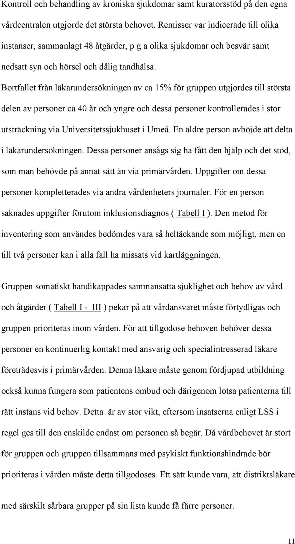 Bortfallet från läkarundersökningen av ca 15% för gruppen utgjordes till största delen av personer ca 40 år och yngre och dessa personer kontrollerades i stor utsträckning via Universitetssjukhuset i