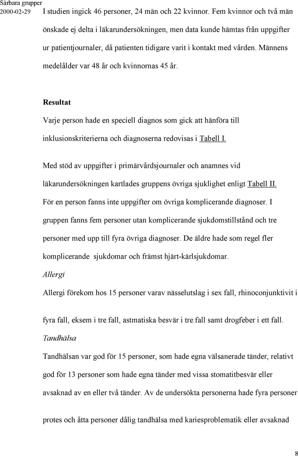 Männens medelålder var 48 år och kvinnornas 45 år. Resultat Varje person hade en speciell diagnos som gick att hänföra till inklusionskriterierna och diagnoserna redovisas i Tabell I.