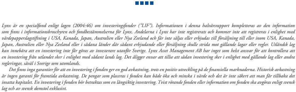 Andelarna i Lynx har inte registrerats och kommer inte att registreras i enlighet med värdepapperslagstiftning i USA, Kanada, Japan, Australien eller Nya Zeeland och får inte säljas eller erbjudas