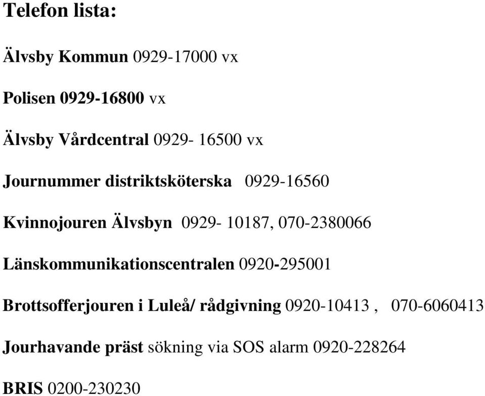 070-2380066 Länskommunikationscentralen 0920-295001 Brottsofferjouren i Luleå/